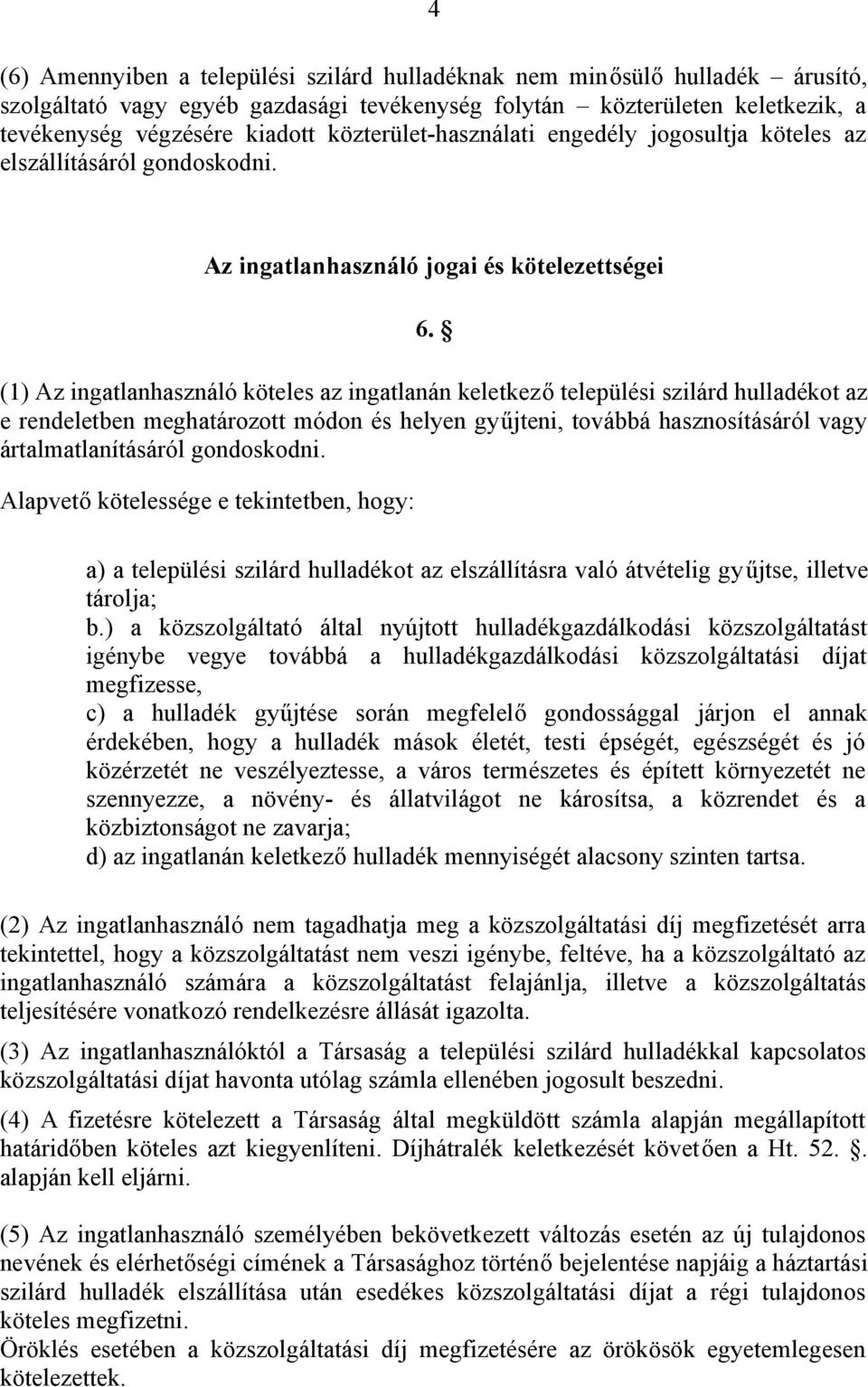 (1) Az ingatlanhasználó köteles az ingatlanán keletkező települési szilárd hulladékot az e rendeletben meghatározott módon és helyen gyűjteni, továbbá hasznosításáról vagy ártalmatlanításáról