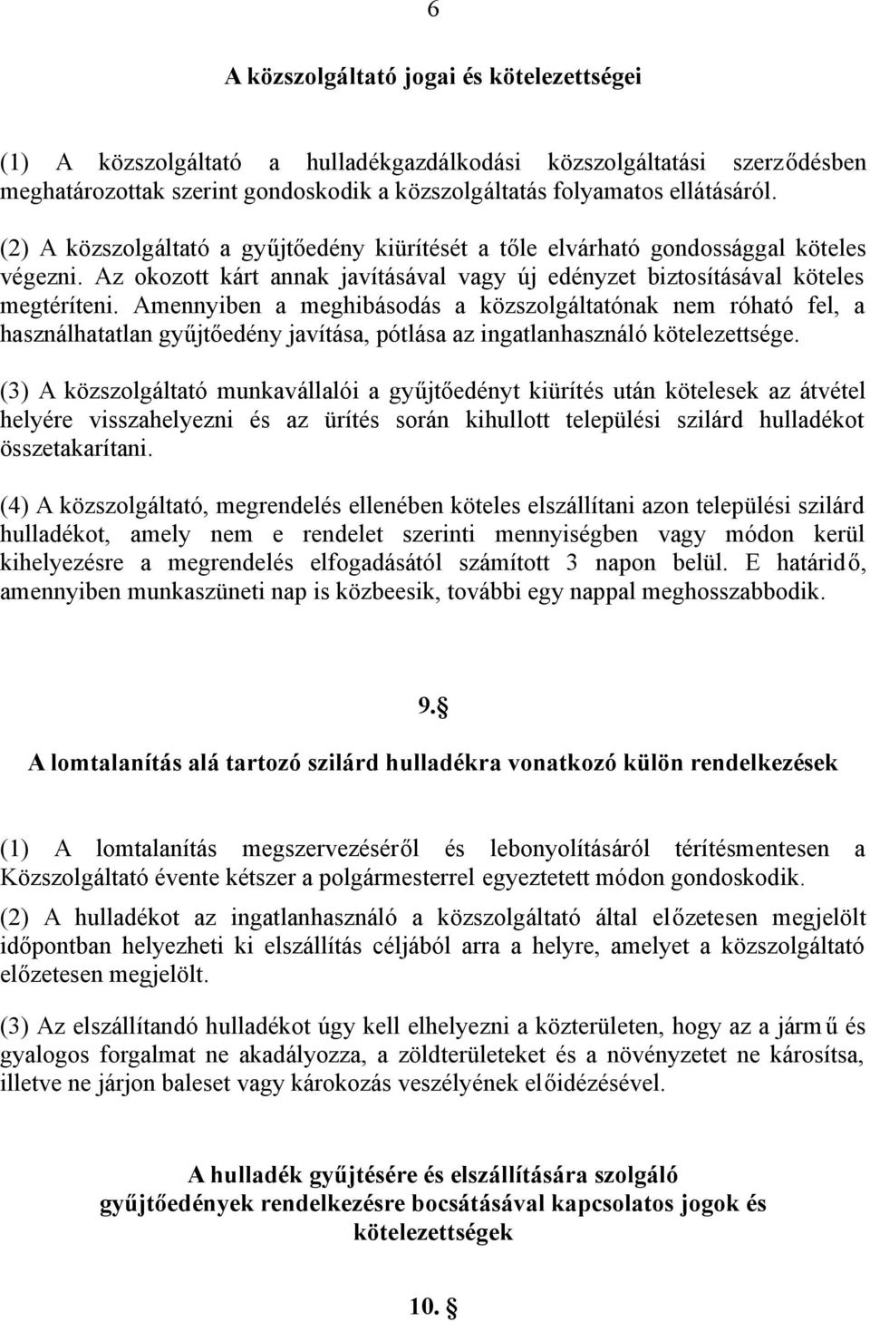 Amennyiben a meghibásodás a közszolgáltatónak nem róható fel, a használhatatlan gyűjtőedény javítása, pótlása az ingatlanhasználó kötelezettsége.