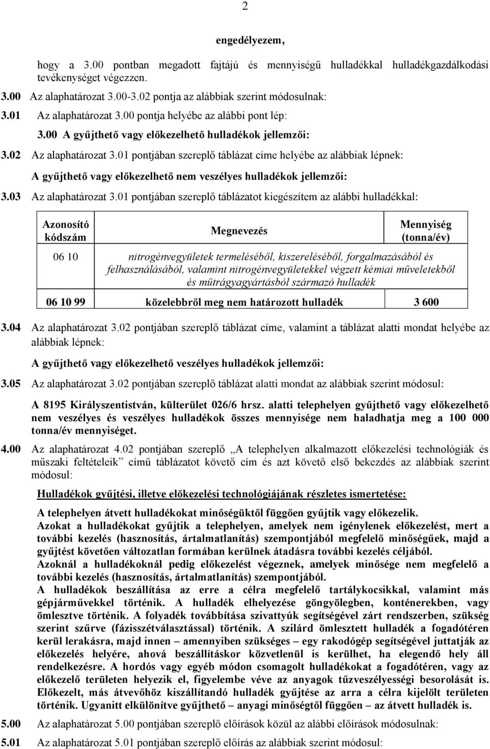 01 pontjában szereplő táblázat címe helyébe az alábbiak lépnek: A gyűjthető vagy előkezelhető nem veszélyes hulladékok jellemzői: 3.03 Az alaphatározat 3.