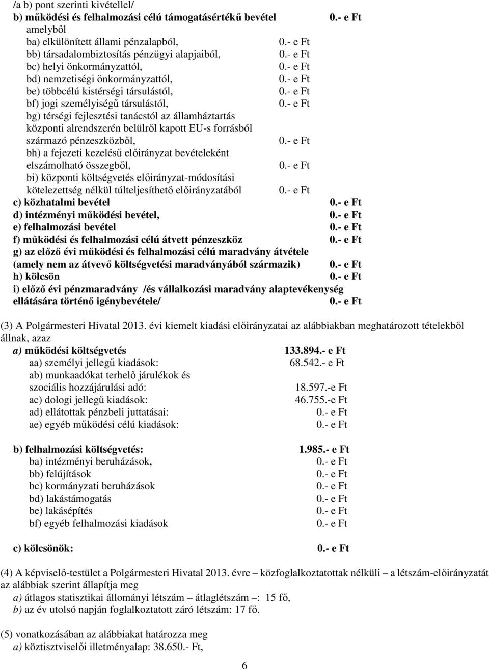 belülről kapott EU-s forrásból származó pénzeszközből, bh) a fejezeti kezelésű előirányzat bevételeként elszámolható összegből, bi) központi költségvetés előirányzat-módosítási kötelezettség nélkül