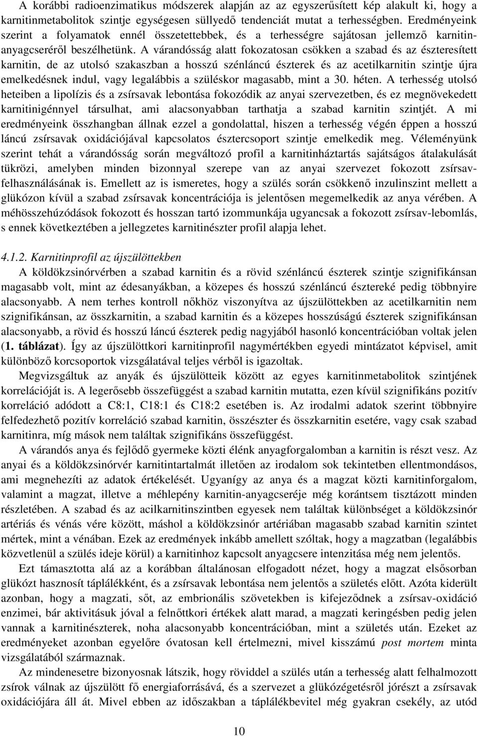 A várandósság alatt fokozatosan csökken a szabad és az észteresített karnitin, de az utolsó szakaszban a hosszú szénláncú észterek és az acetilkarnitin szintje újra emelkedésnek indul, vagy