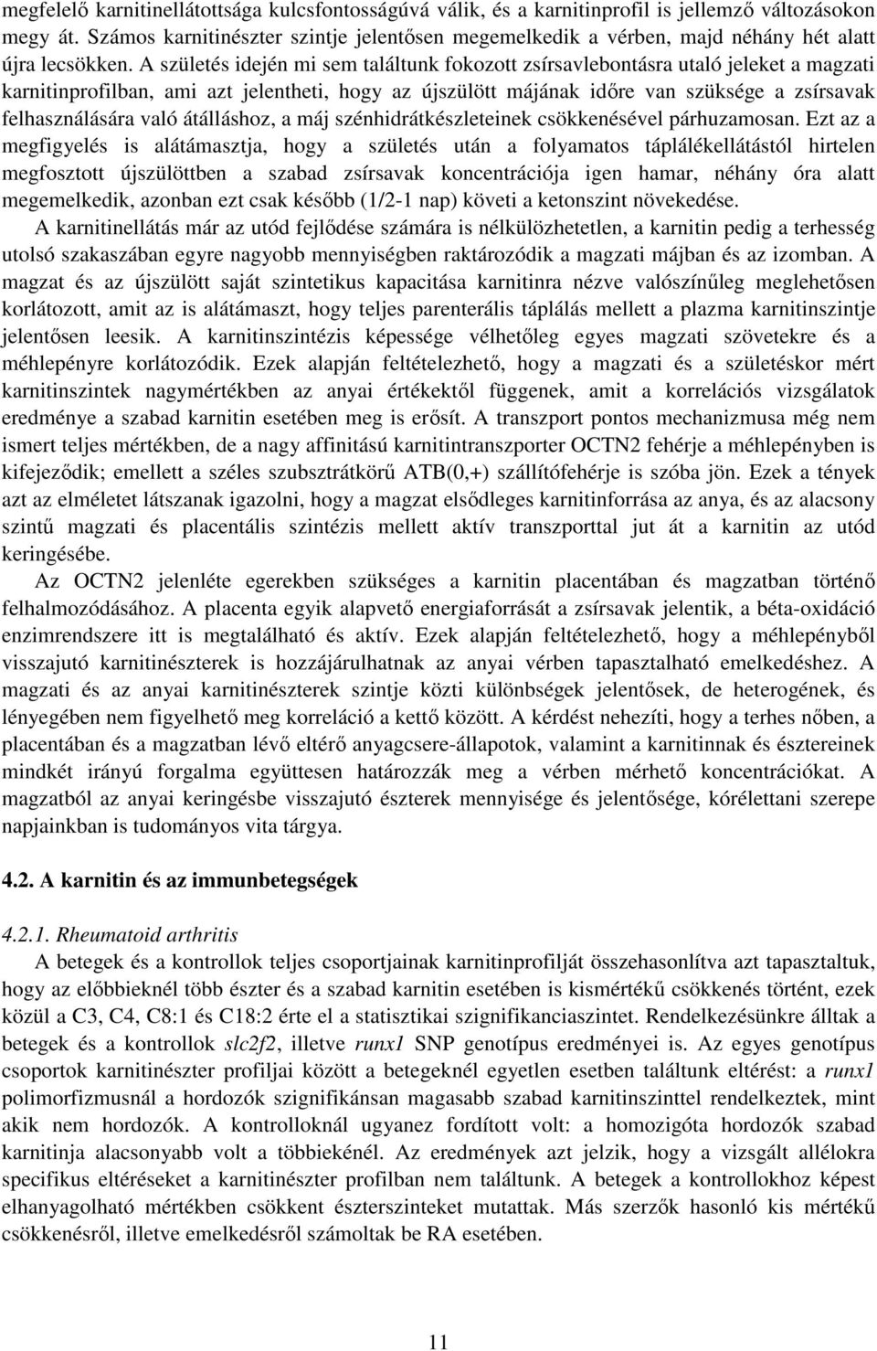 A születés idején mi sem találtunk fokozott zsírsavlebontásra utaló jeleket a magzati karnitinprofilban, ami azt jelentheti, hogy az újszülött májának időre van szüksége a zsírsavak felhasználására