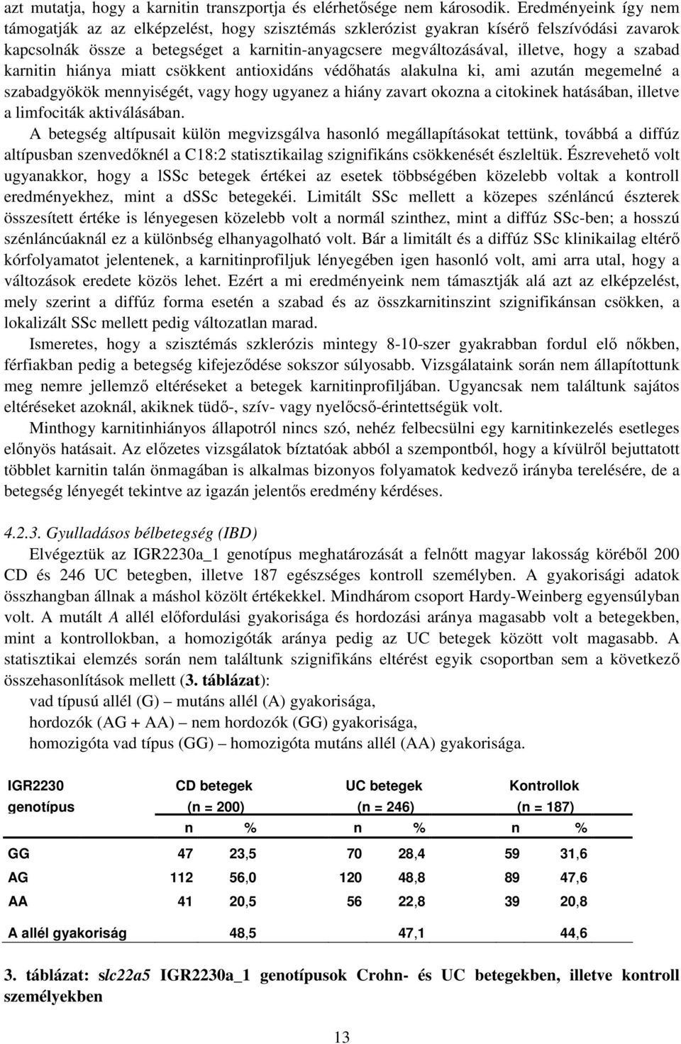 szabad karnitin hiánya miatt csökkent antioxidáns védőhatás alakulna ki, ami azután megemelné a szabadgyökök mennyiségét, vagy hogy ugyanez a hiány zavart okozna a citokinek hatásában, illetve a