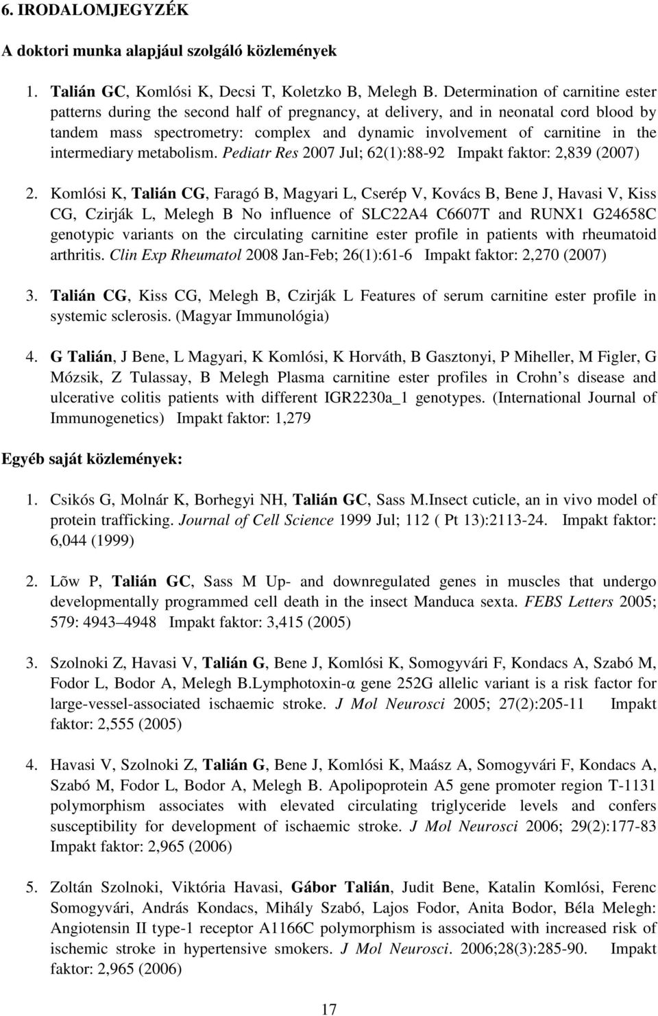 intermediary metabolism. Pediatr Res 2007 Jul; 62(1):88-92 Impakt faktor: 2,839 (2007) 2.