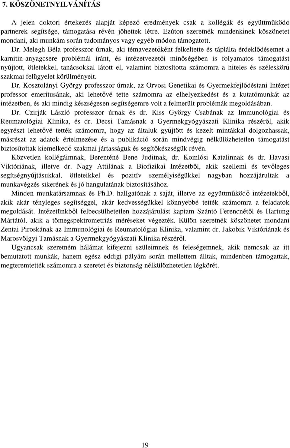 Melegh Béla professzor úrnak, aki témavezetőként felkeltette és táplálta érdeklődésemet a karnitin-anyagcsere problémái iránt, és intézetvezetői minőségében is folyamatos támogatást nyújtott,