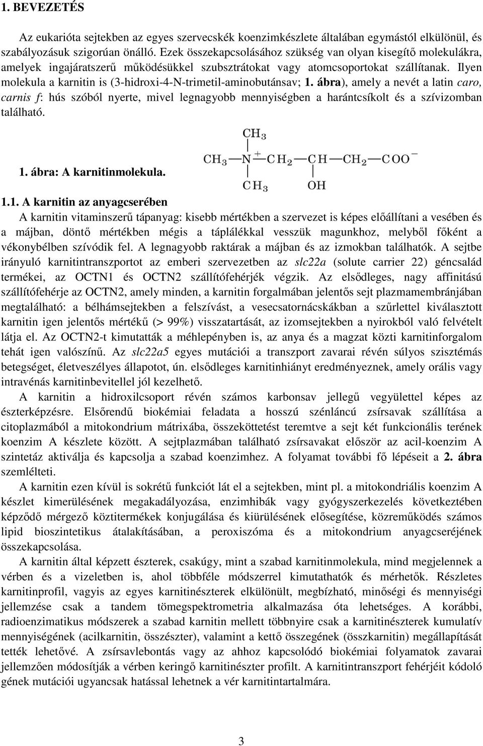 Ilyen molekula a karnitin is (3-hidroxi-4-N-trimetil-aminobutánsav; 1.