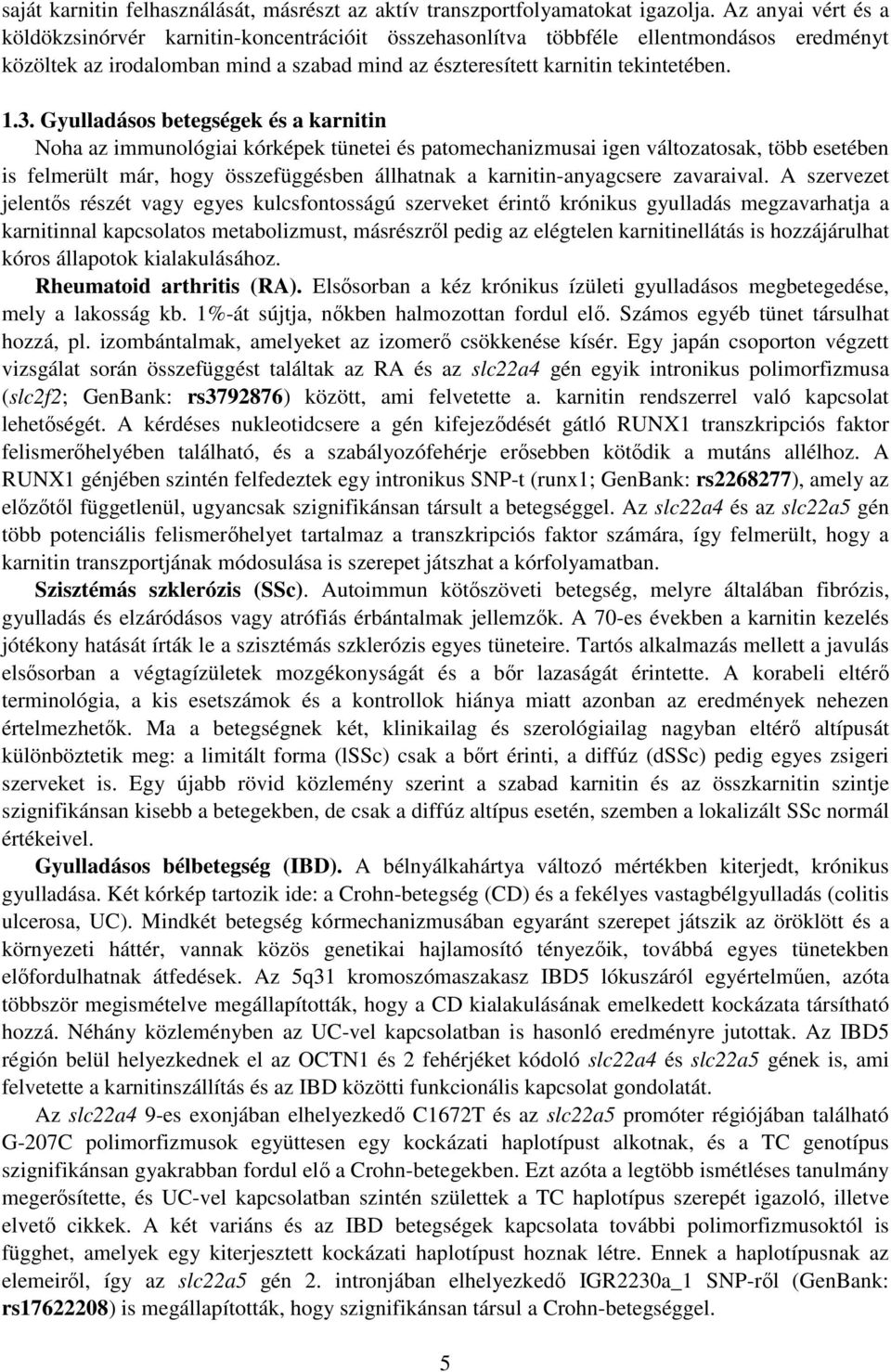 Gyulladásos betegségek és a karnitin Noha az immunológiai kórképek tünetei és patomechanizmusai igen változatosak, több esetében is felmerült már, hogy összefüggésben állhatnak a karnitin-anyagcsere