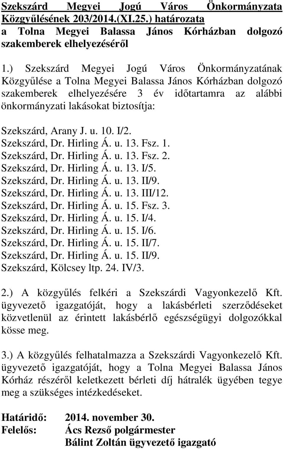 Szekszárd, Arany J. u. 10. I/2. Szekszárd, Dr. Hirling Á. u. 13. Fsz. 1. Szekszárd, Dr. Hirling Á. u. 13. Fsz. 2. Szekszárd, Dr. Hirling Á. u. 13. I/5. Szekszárd, Dr. Hirling Á. u. 13. II/9.