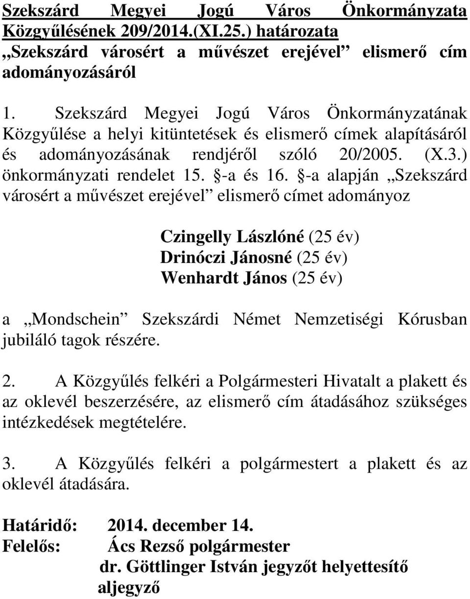 -a alapján Szekszárd városért a mővészet erejével elismerı címet adományoz Czingelly Lászlóné (25 év) Drinóczi Jánosné (25 év) Wenhardt János (25 év) a Mondschein Szekszárdi Német Nemzetiségi