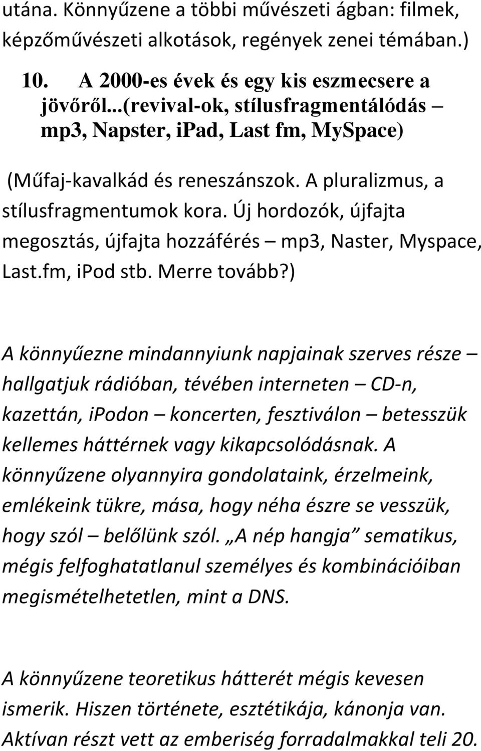 Új hordozók, újfajta megosztás, újfajta hozzáférés mp3, Naster, Myspace, Last.fm, ipod stb. Merre tovább?