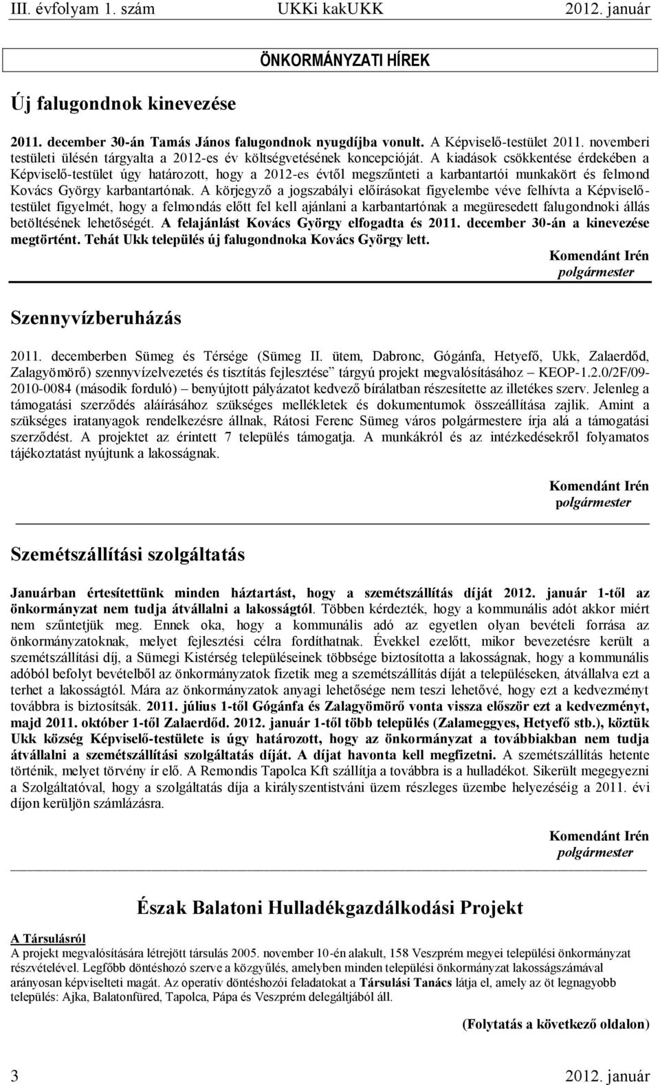 A kiadások csökkentése érdekében a Képviselő-testület úgy határozott, hogy a 2012-es évtől megszűnteti a karbantartói munkakört és felmond Kovács György karbantartónak.