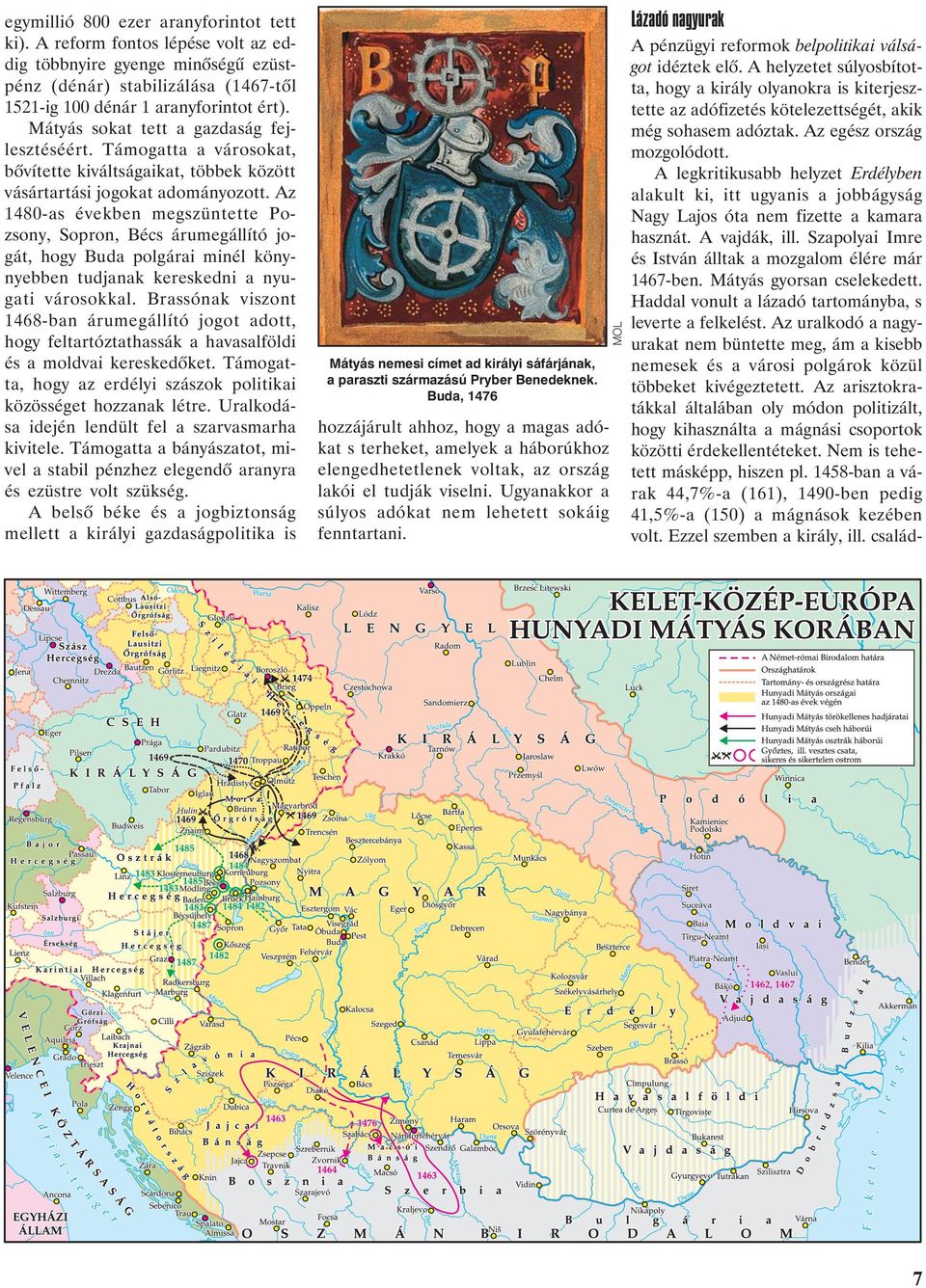 Az 1480-as években megszüntette Pozsony, Sopron, Bécs árumegállító jogát, hogy Buda polgárai minél könynyebben tudjanak kereskedni a nyugati városokkal.