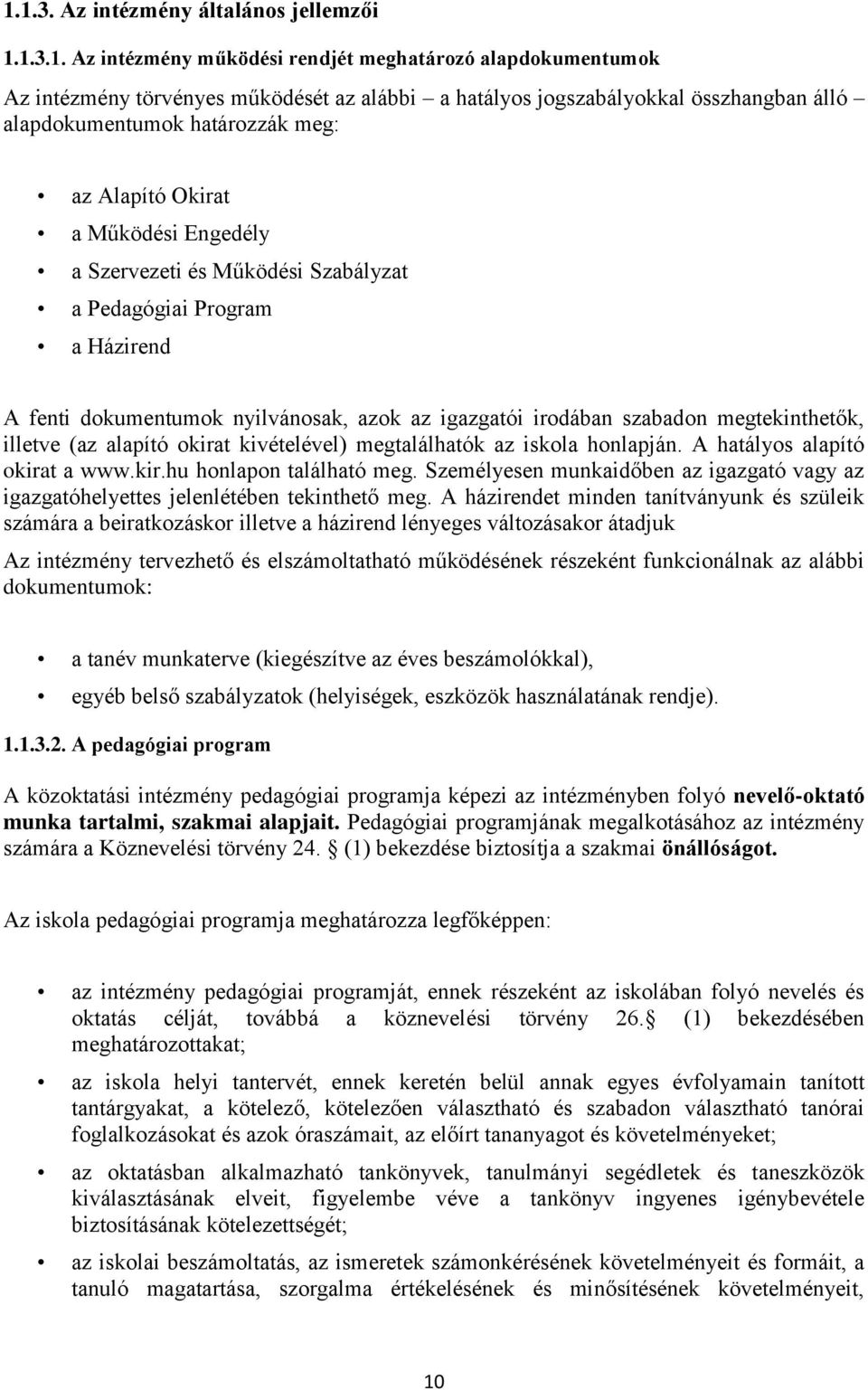 szabadon megtekinthetők, illetve (az alapító okirat kivételével) megtalálhatók az iskola honlapján. A hatályos alapító okirat a www.kir.hu honlapon található meg.