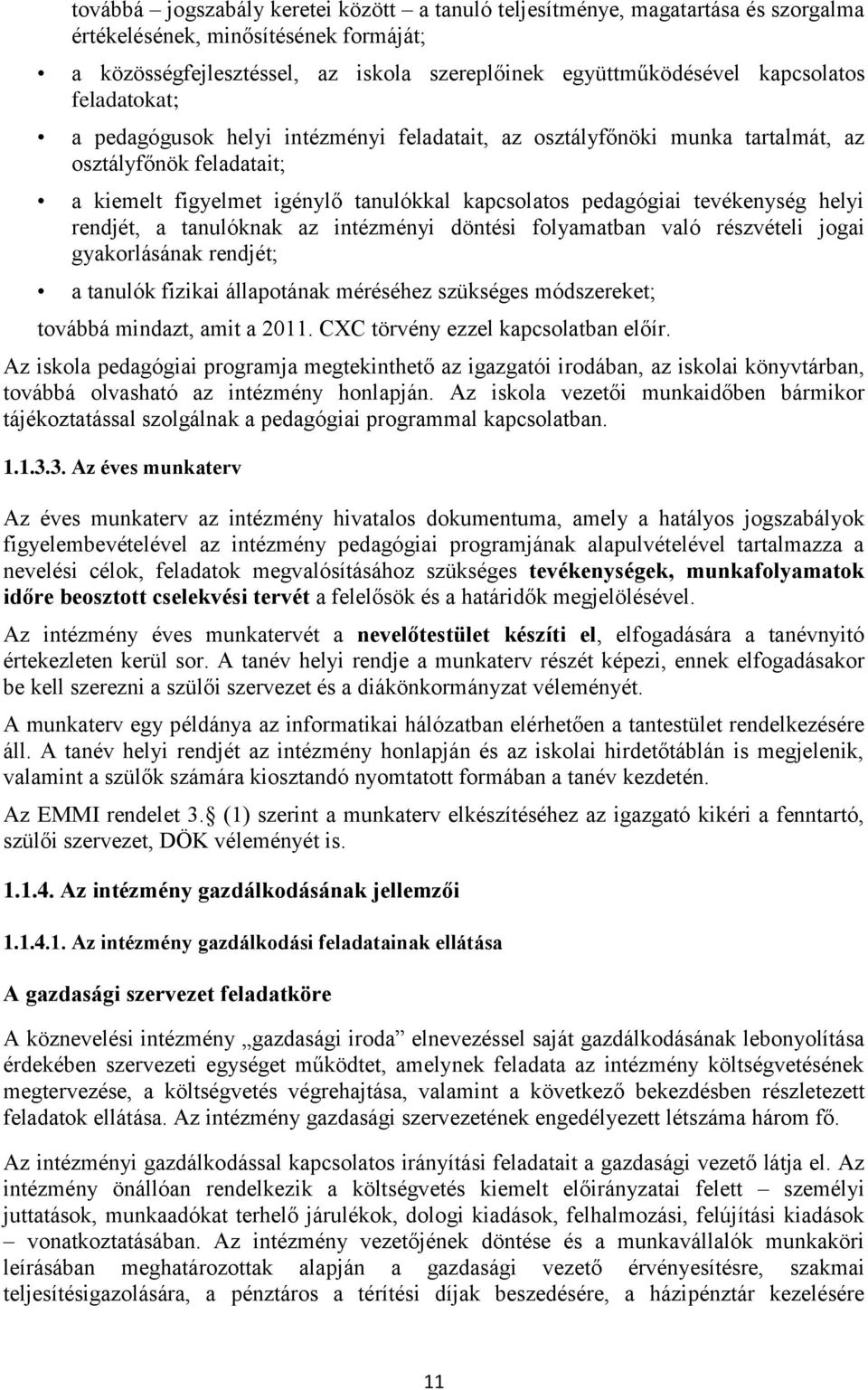 rendjét, a tanulóknak az intézményi döntési folyamatban való részvételi jogai gyakorlásának rendjét; a tanulók fizikai állapotának méréséhez szükséges módszereket; továbbá mindazt, amit a 2011.