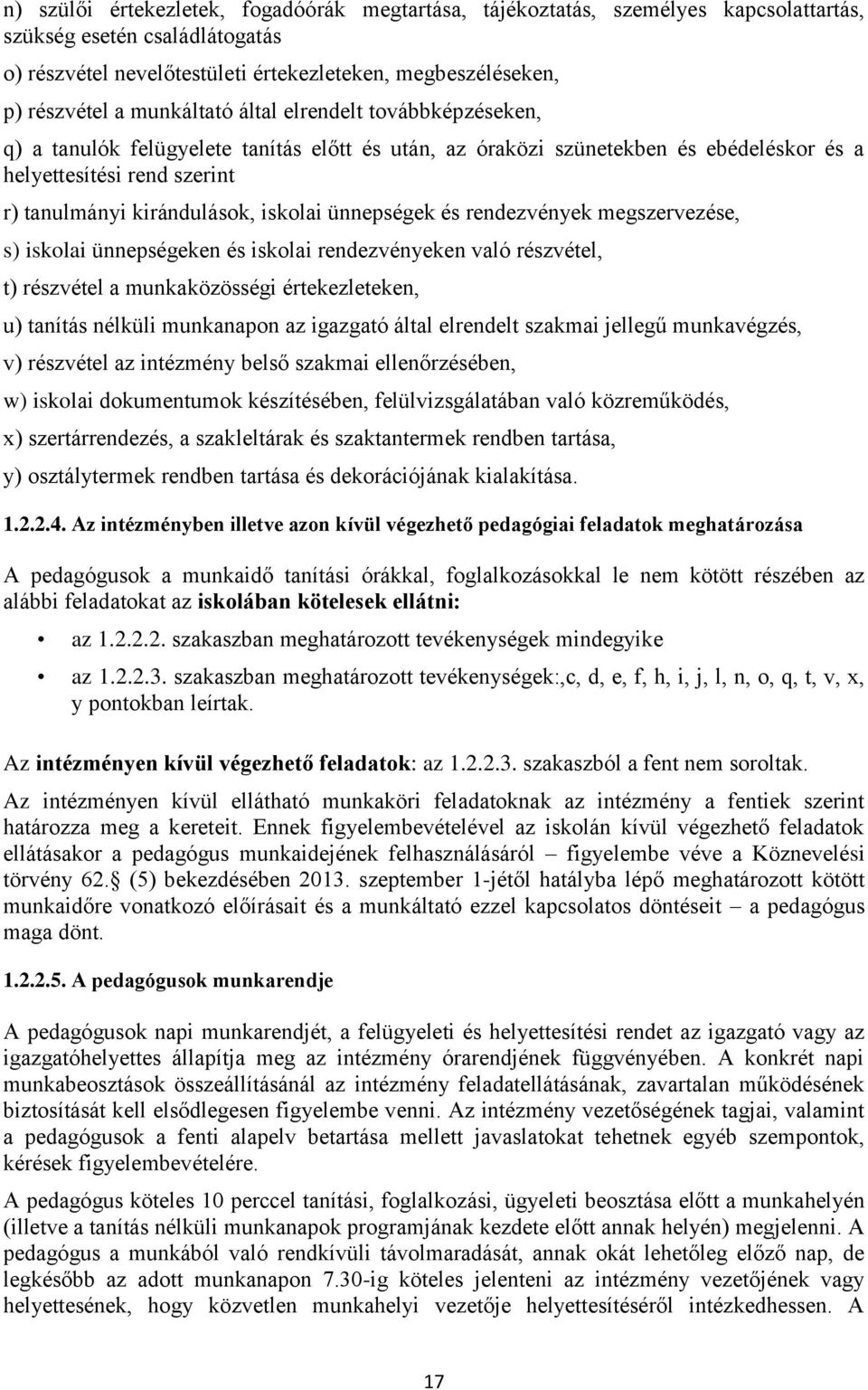 ünnepségek és rendezvények megszervezése, s) iskolai ünnepségeken és iskolai rendezvényeken való részvétel, t) részvétel a munkaközösségi értekezleteken, u) tanítás nélküli munkanapon az igazgató