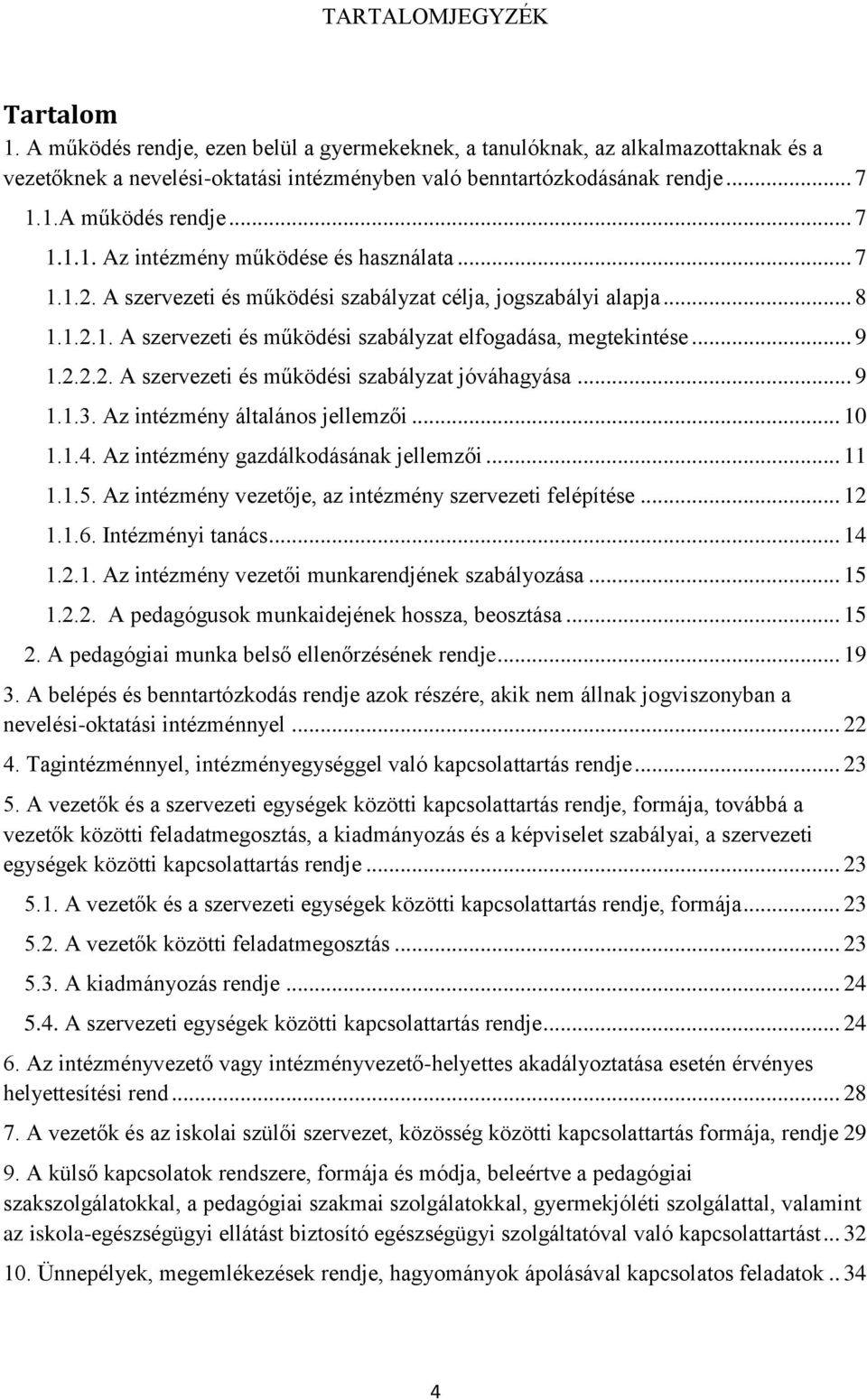 .. 9 1.1.3. Az intézmény általános jellemzői... 10 1.1.4. Az intézmény gazdálkodásának jellemzői... 11 1.1.5. Az intézmény vezetője, az intézmény szervezeti felépítése... 12 1.1.6. Intézményi tanács.