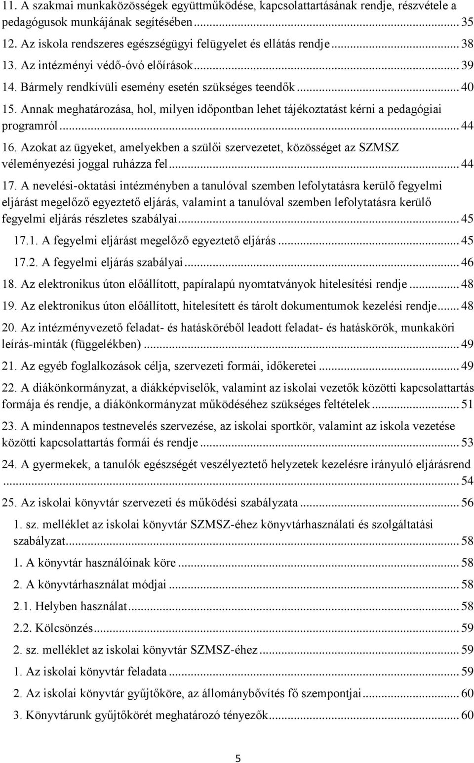 Annak meghatározása, hol, milyen időpontban lehet tájékoztatást kérni a pedagógiai programról... 44 16.