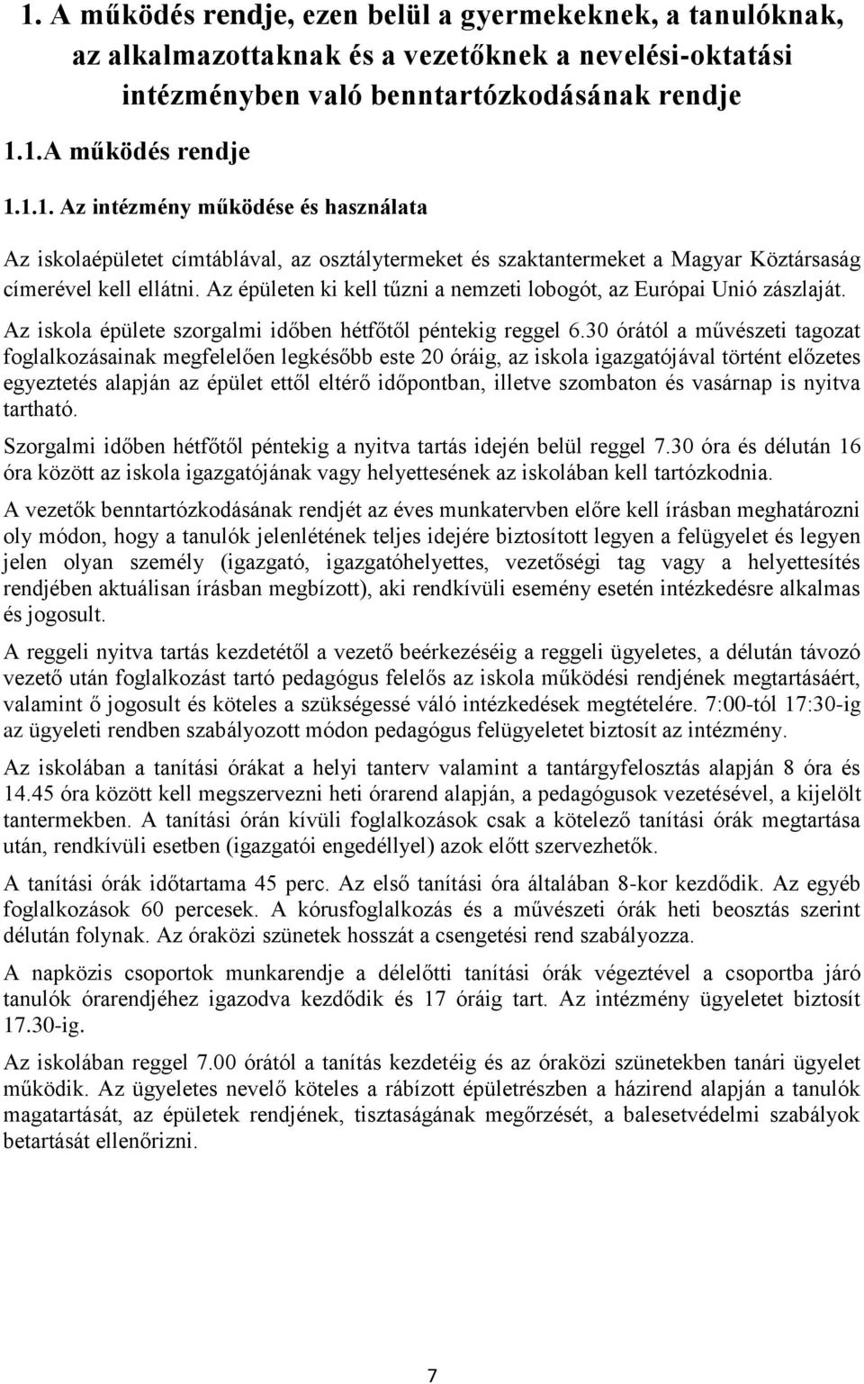 30 órától a művészeti tagozat foglalkozásainak megfelelően legkésőbb este 20 óráig, az iskola igazgatójával történt előzetes egyeztetés alapján az épület ettől eltérő időpontban, illetve szombaton és