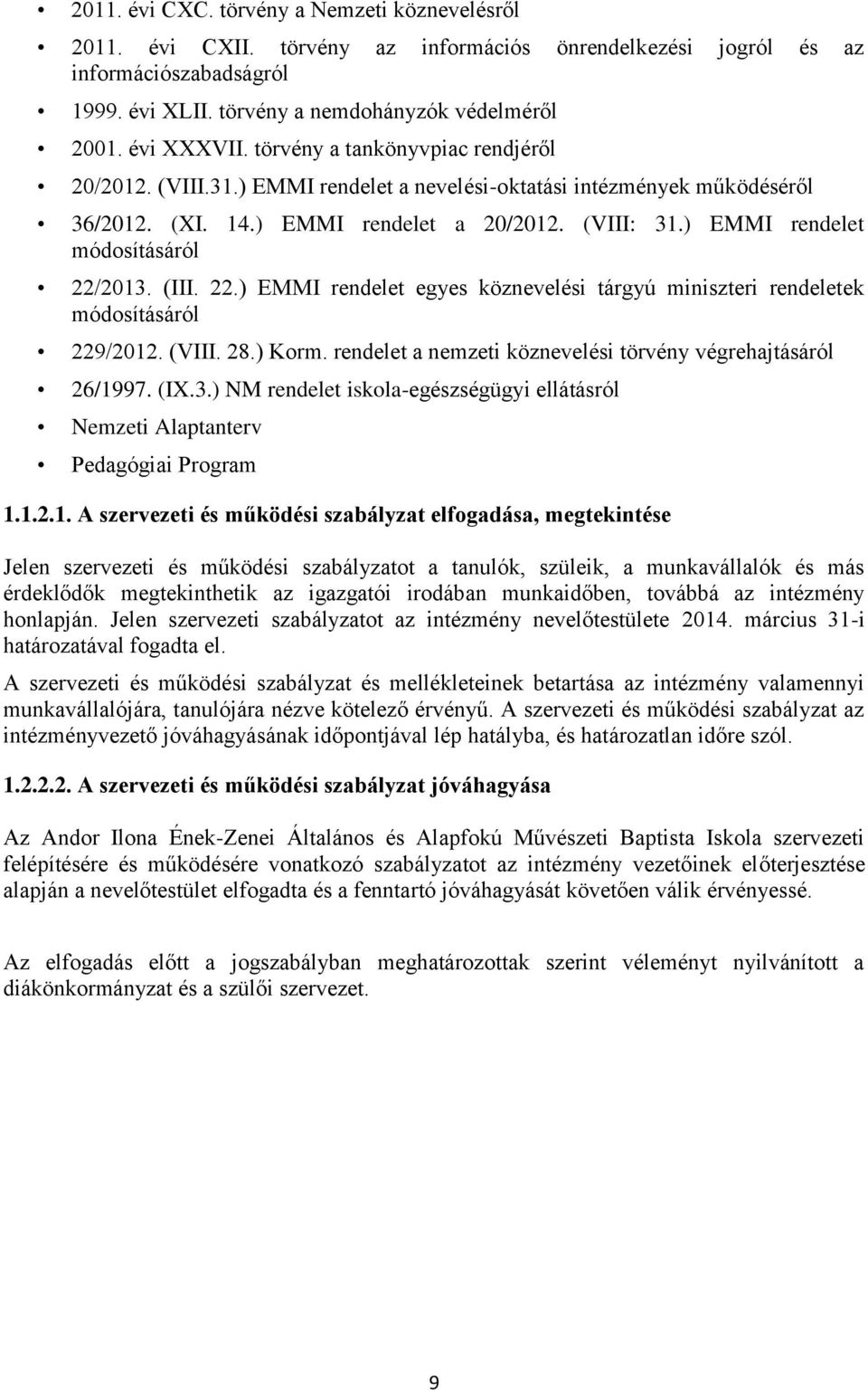 ) EMMI rendelet módosításáról 22/2013. (III. 22.) EMMI rendelet egyes köznevelési tárgyú miniszteri rendeletek módosításáról 229/2012. (VIII. 28.) Korm.