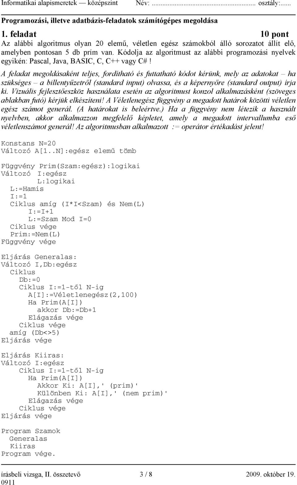 Kódolja az algoritmust az alábbi programozási nyelvek egyikén: Pascal, Java, BASIC, C, C++ vagy C#!