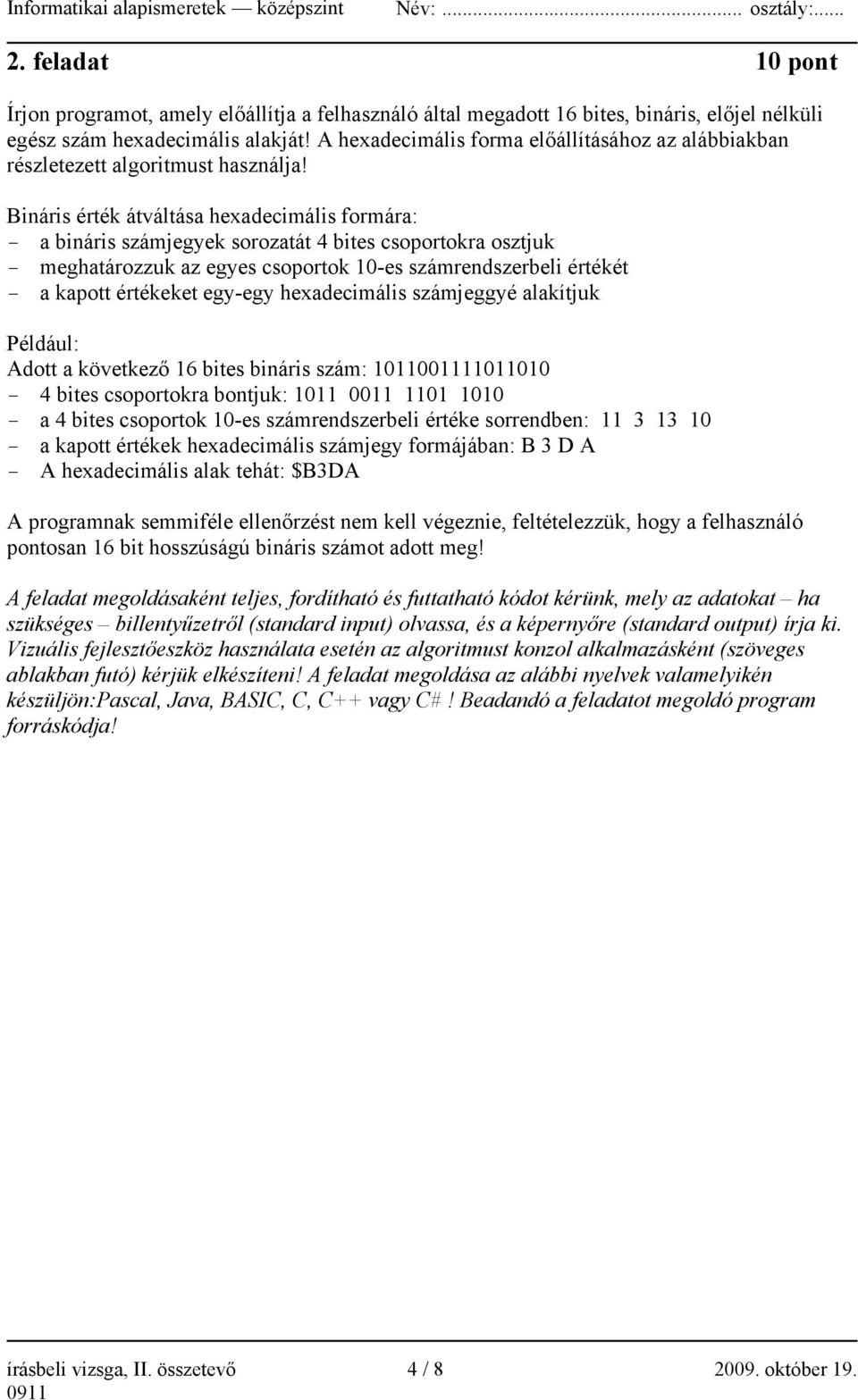 Bináris érték átváltása hexadecimális formára: - a bináris számjegyek sorozatát 4 bites csoportokra osztjuk - meghatározzuk az egyes csoportok 10-es számrendszerbeli értékét - a kapott értékeket