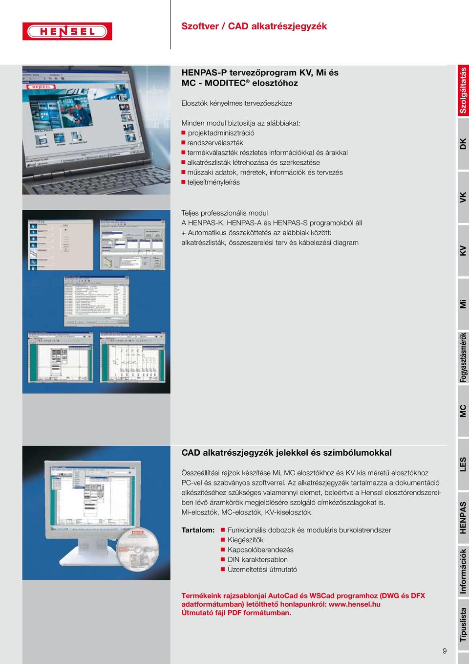 HENPAS-K, HENPAS-A és HENPAS-S programokból áll + Automatikus összeköttetés az alábbiak között: alkatrészlisták, összeszerelési terv és kábelezési diagram CAD alkatrészjegyzék jelekkel és