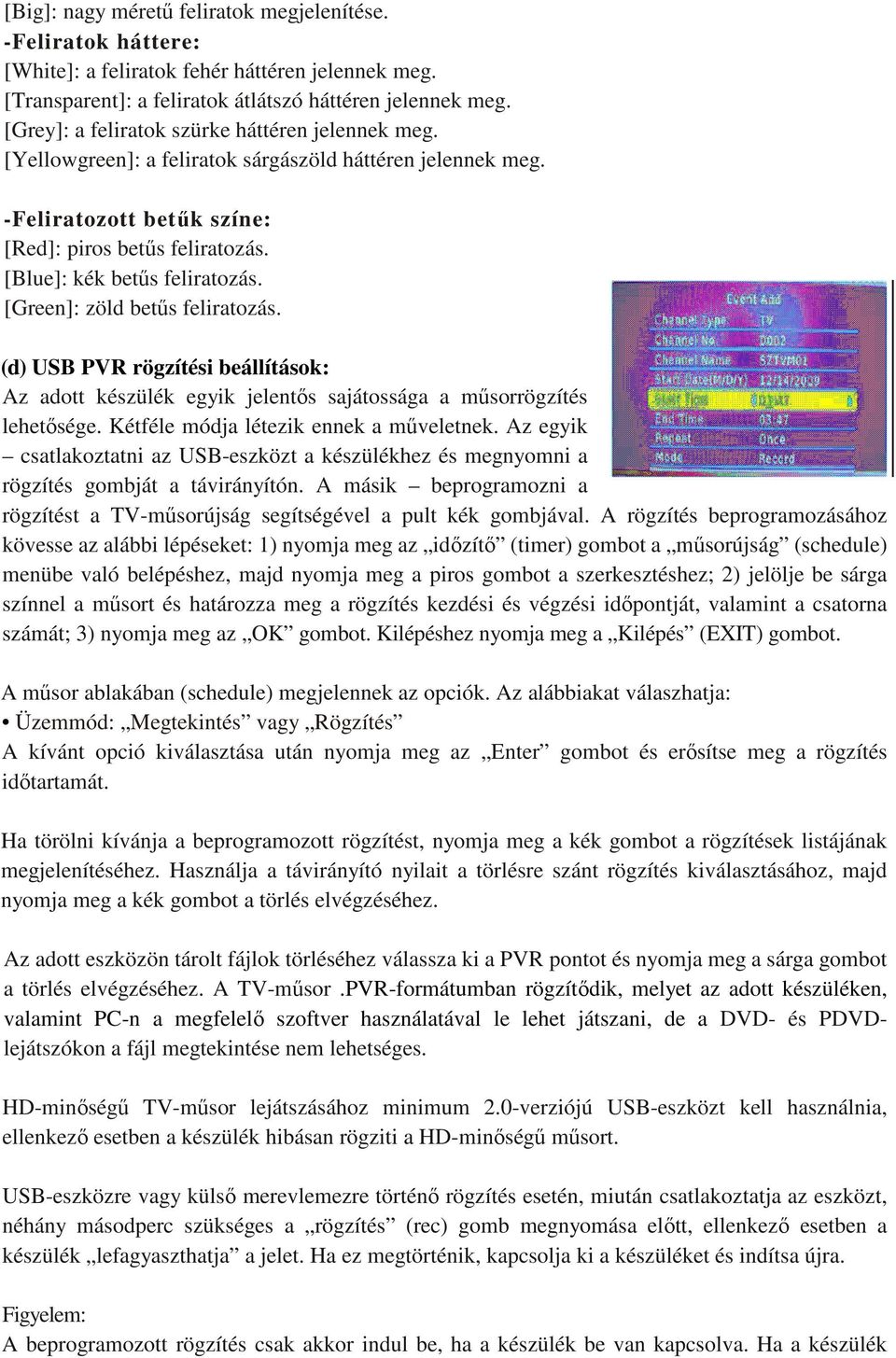 [Green]: zöld betűs feliratozás. (d) USB PVR rögzítési beállítások: Az adott készülék egyik jelentős sajátossága a műsorrögzítés lehetősége. Kétféle módja létezik ennek a műveletnek.