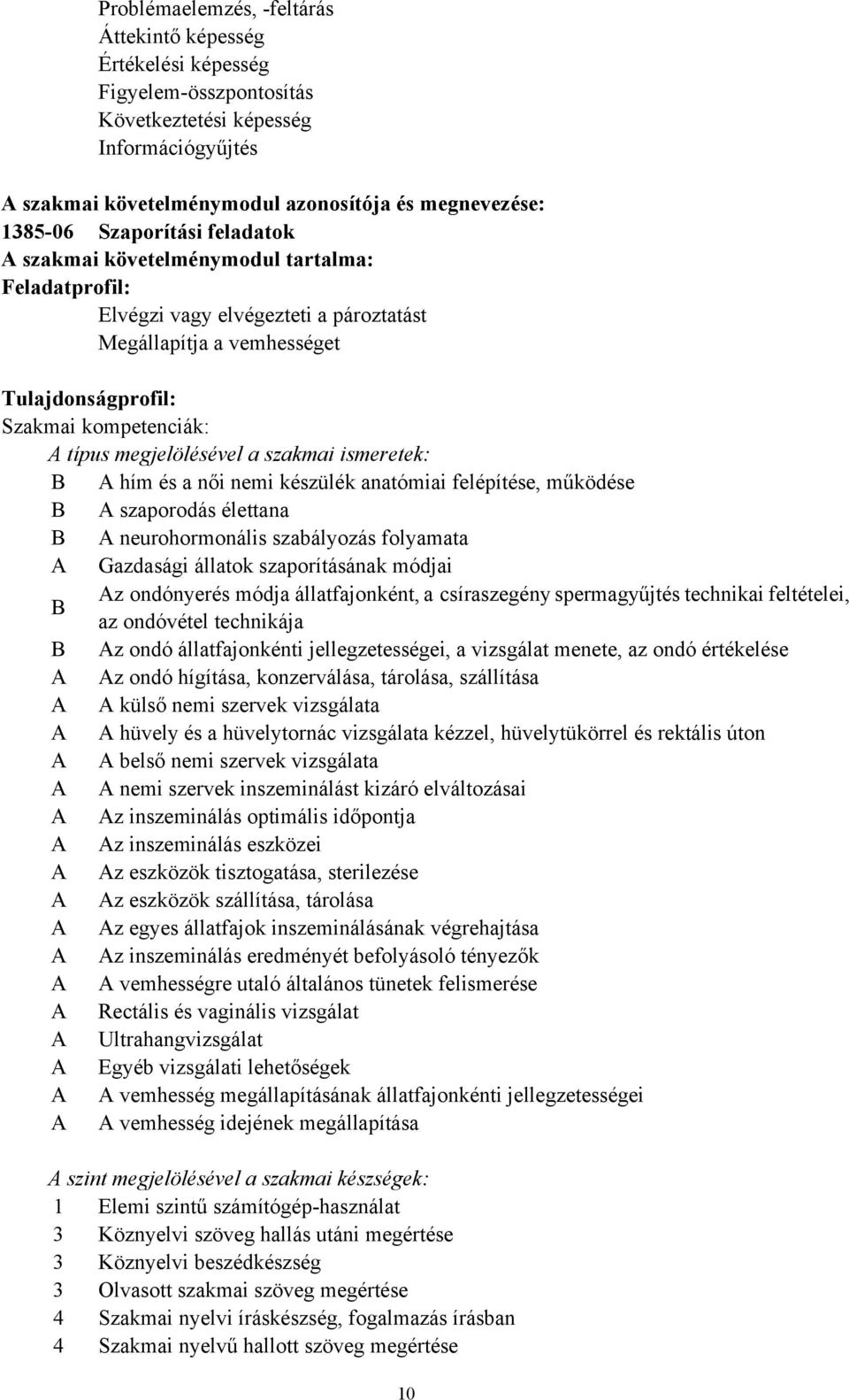 megjelölésével a szakmai ismeretek: B A hím és a női nemi készülék anatómiai felépítése, működése B A szaporodás élettana B A neurohormonális szabályozás folyamata A Gazdasági állatok szaporításának