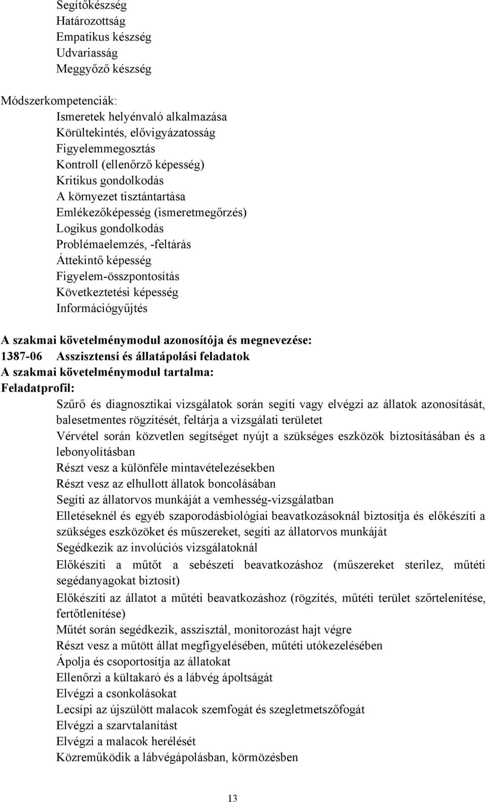 képesség Információgyűjtés A szakmai követelménymodul azonosítója és megnevezése: 1387-06 Asszisztensi és állatápolási feladatok A szakmai követelménymodul tartalma: Feladatprofil: Szűrő és