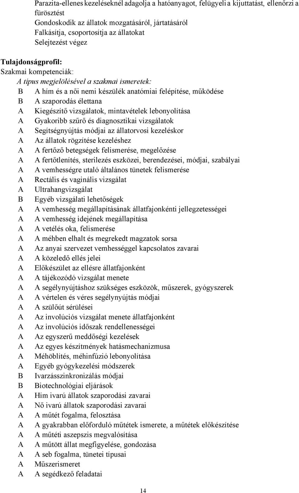 Kiegészítő vizsgálatok, mintavételek lebonyolítása A Gyakoribb szűrő és diagnosztikai vizsgálatok A Segítségnyújtás módjai az állatorvosi kezeléskor A Az állatok rögzítése kezeléshez A A fertőző