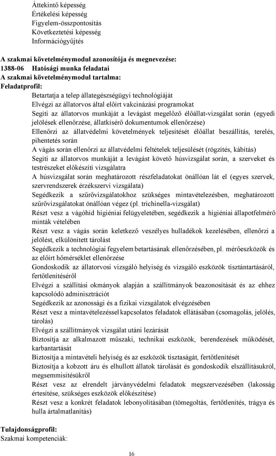 levágást megelőző élőállat-vizsgálat során (egyedi jelölések ellenőrzése, állatkísérő dokumentumok ellenőrzése) Ellenőrzi az állatvédelmi követelmények teljesítését élőállat beszállítás, terelés,