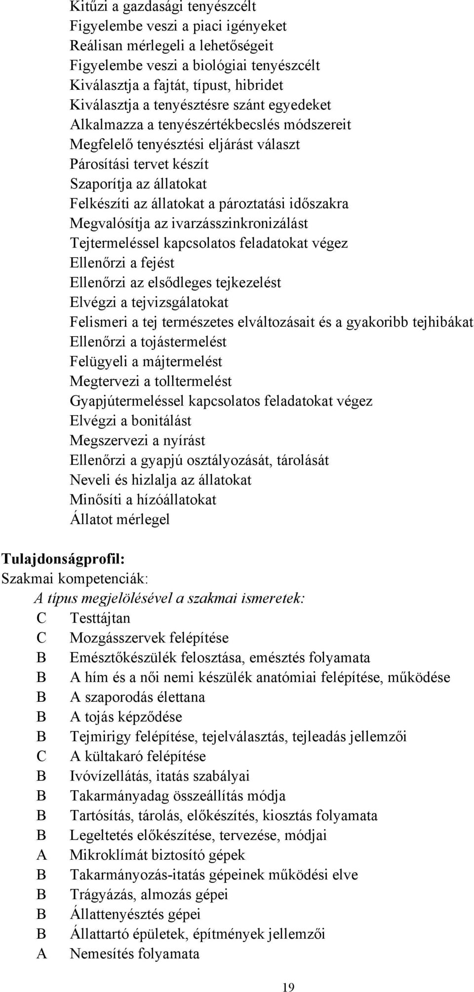 időszakra Megvalósítja az ivarzásszinkronizálást Tejtermeléssel kapcsolatos feladatokat végez Ellenőrzi a fejést Ellenőrzi az elsődleges tejkezelést Elvégzi a tejvizsgálatokat Felismeri a tej