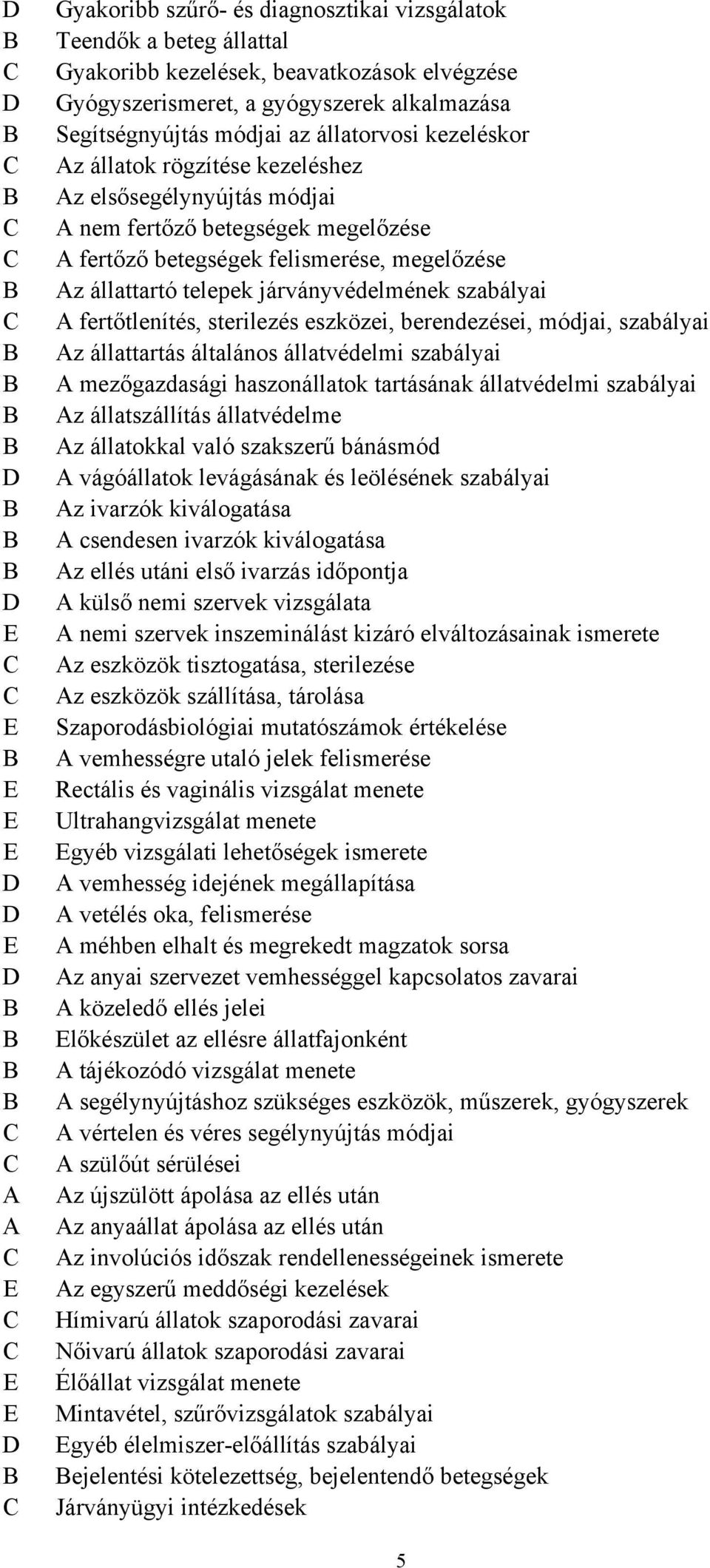 betegségek megelőzése A fertőző betegségek felismerése, megelőzése Az állattartó telepek járványvédelmének szabályai A fertőtlenítés, sterilezés eszközei, berendezései, módjai, szabályai Az