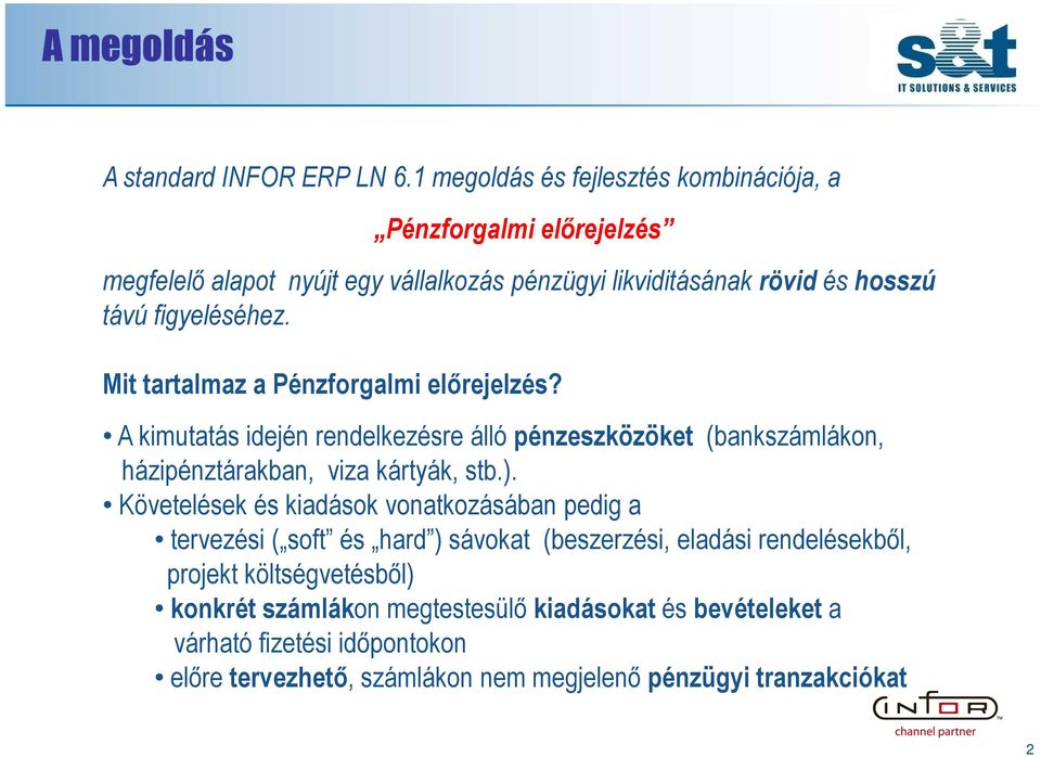 figyeléséhez. Mit tartalmaz a Pénzforgalmi előrejelzés? A kimutatás idején rendelkezésre álló pénzeszközöket (bankszámlákon, házipénztárakban, viza kártyák, stb.