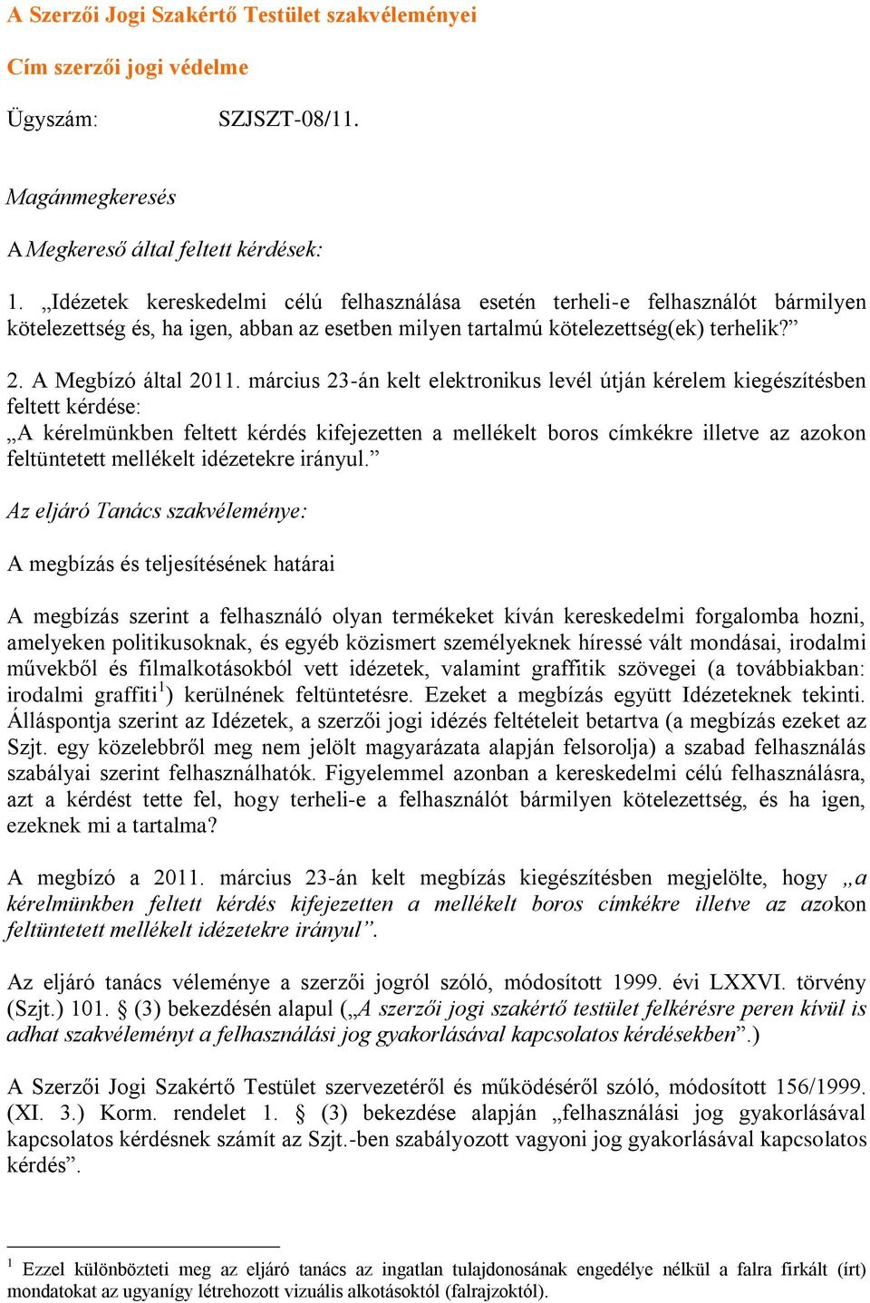 március 23-án kelt elektronikus levél útján kérelem kiegészítésben feltett kérdése: A kérelmünkben feltett kérdés kifejezetten a mellékelt boros címkékre illetve az azokon feltüntetett mellékelt