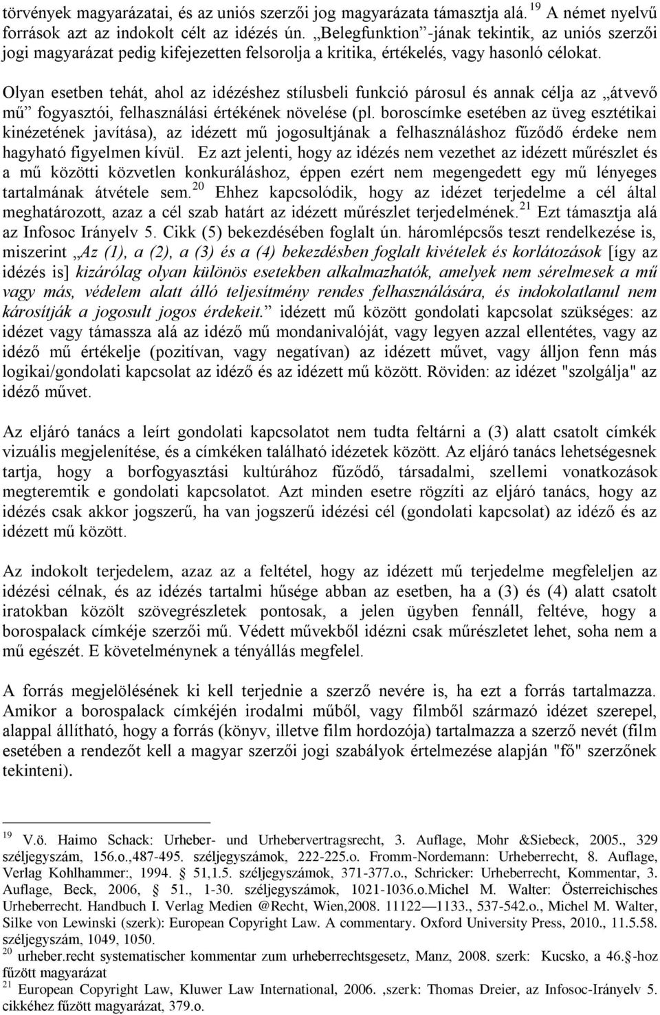 Olyan esetben tehát, ahol az idézéshez stílusbeli funkció párosul és annak célja az átvevő mű fogyasztói, felhasználási értékének növelése (pl.