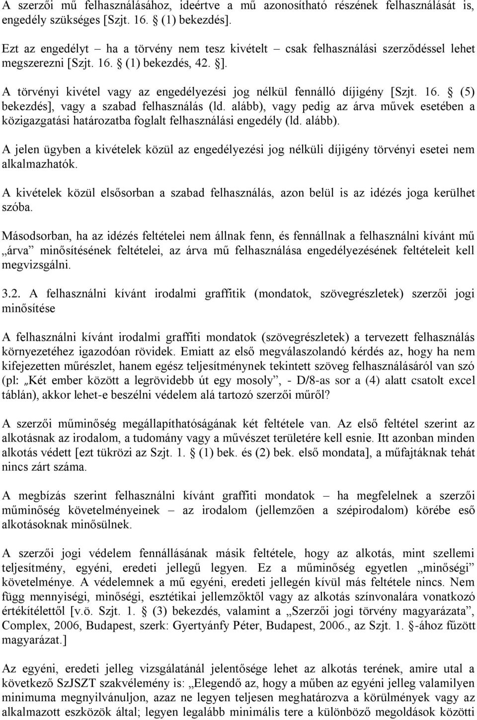 A törvényi kivétel vagy az engedélyezési jog nélkül fennálló díjigény [Szjt. 16. (5) bekezdés], vagy a szabad felhasználás (ld.