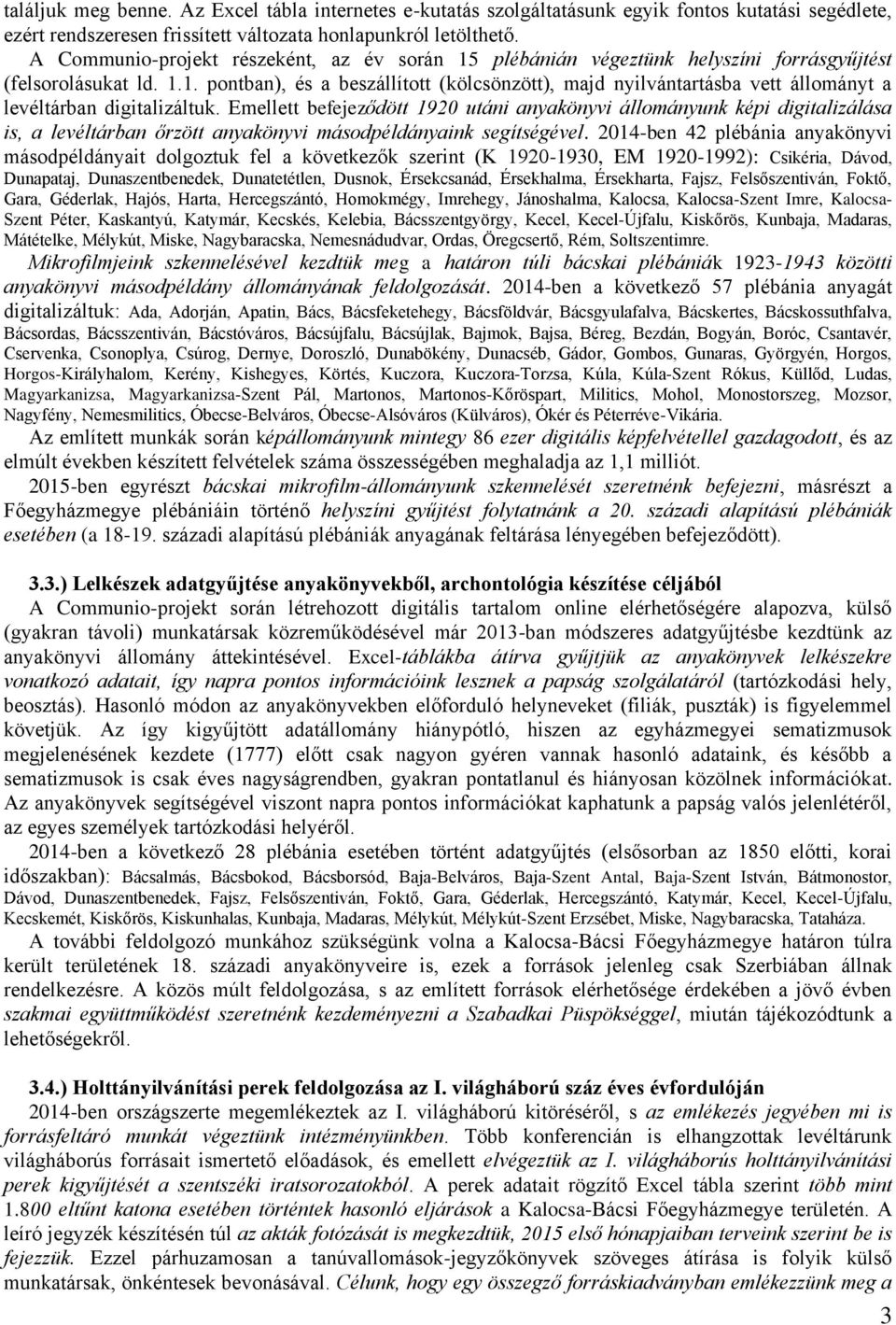 Emellett befejeződött 1920 utáni anyakönyvi állományunk képi digitalizálása is, a levéltárban őrzött anyakönyvi másodpéldányaink segítségével.