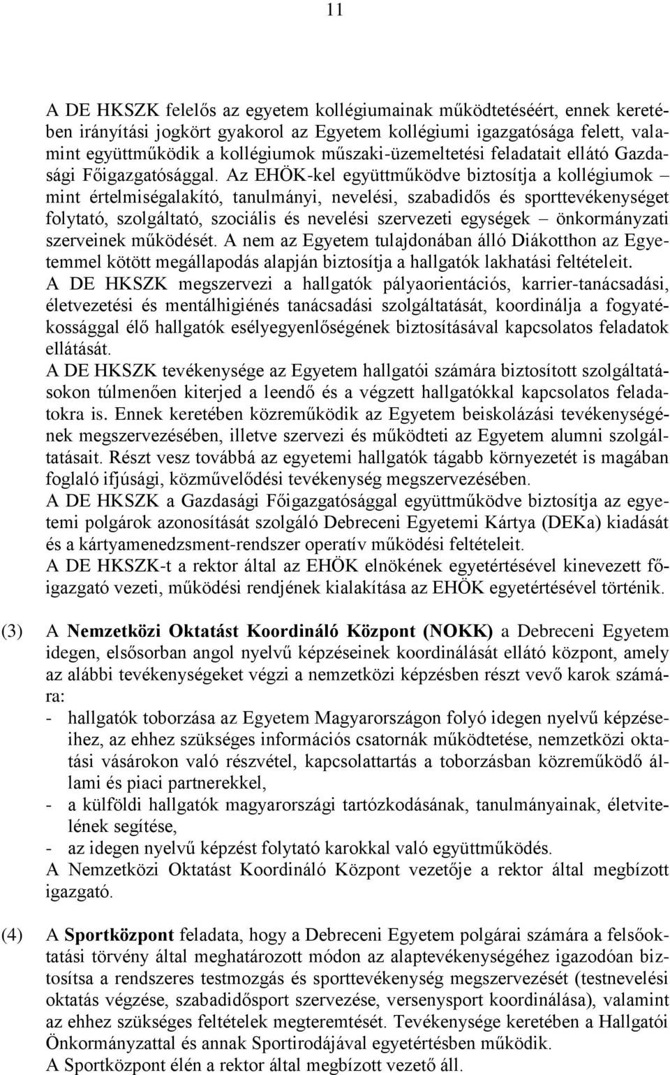 Az EHÖK-kel együttműködve biztosítja a kollégiumok mint értelmiségalakító, tanulmányi, nevelési, szabadidős és sporttevékenységet folytató, szolgáltató, szociális és nevelési szervezeti egységek