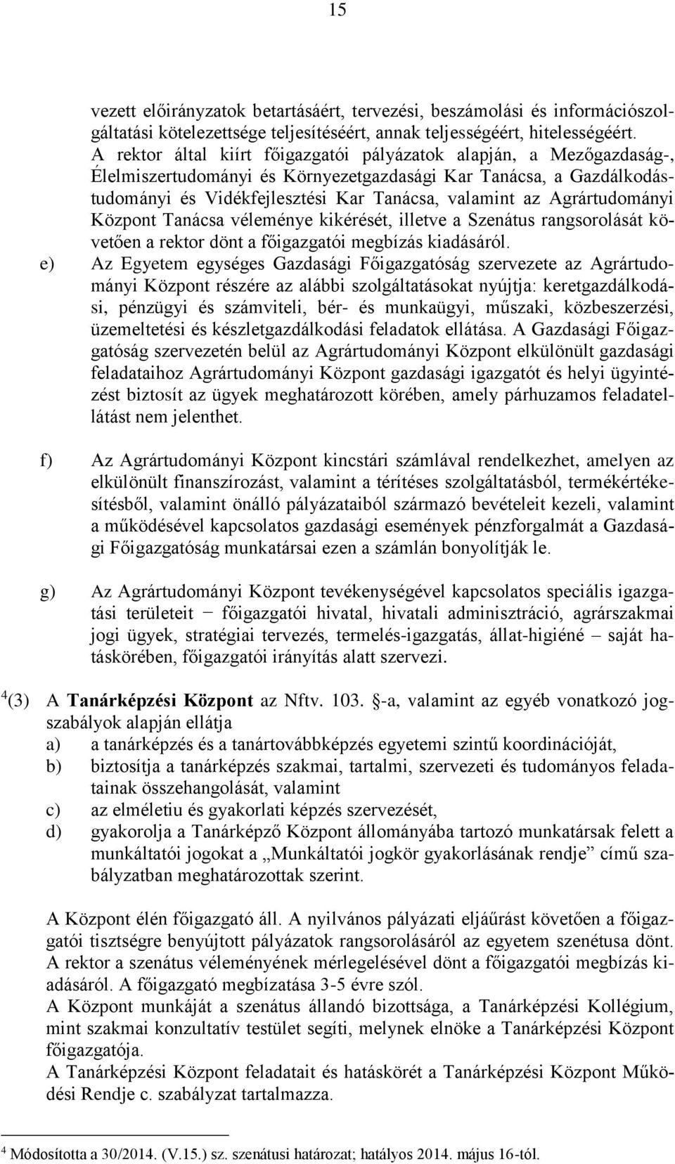 Agrártudományi Központ Tanácsa véleménye kikérését, illetve a Szenátus rangsorolását követően a rektor dönt a főigazgatói megbízás kiadásáról.