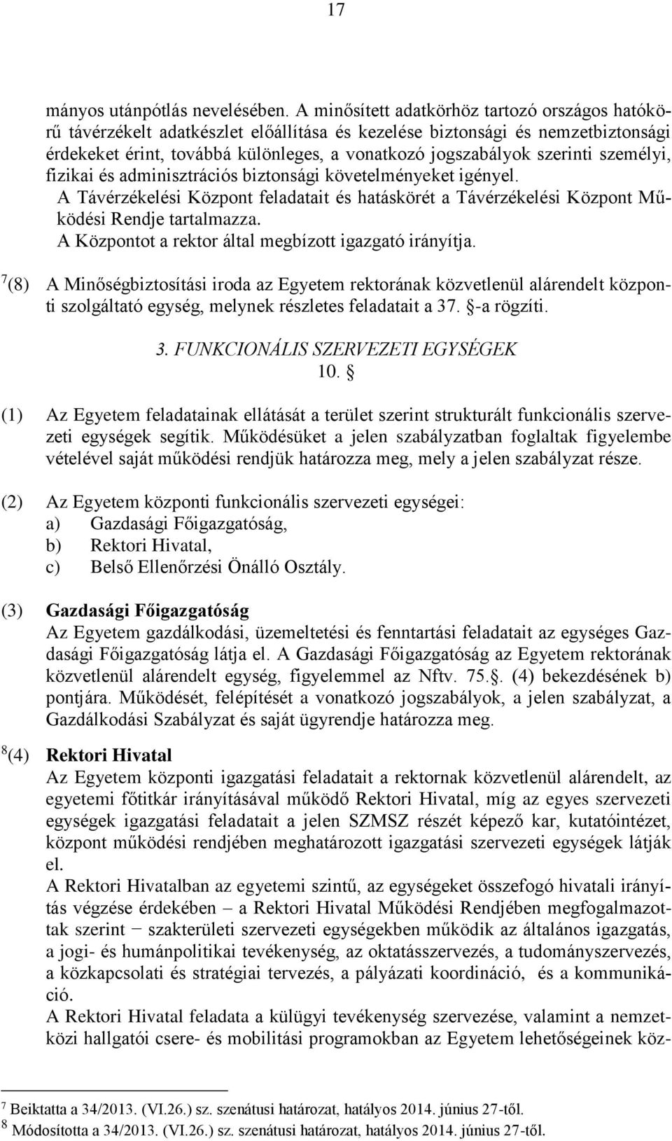 személyi, fizikai és adminisztrációs biztonsági követelményeket igényel. A Távérzékelési Központ feladatait és hatáskörét a Távérzékelési Központ Működési Rendje tartalmazza.