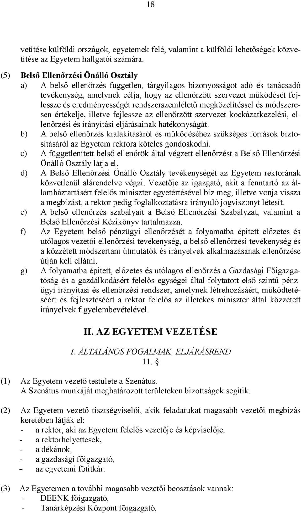 eredményességét rendszerszemléletű megközelítéssel és módszeresen értékelje, illetve fejlessze az ellenőrzött szervezet kockázatkezelési, ellenőrzési és irányítási eljárásainak hatékonyságát.