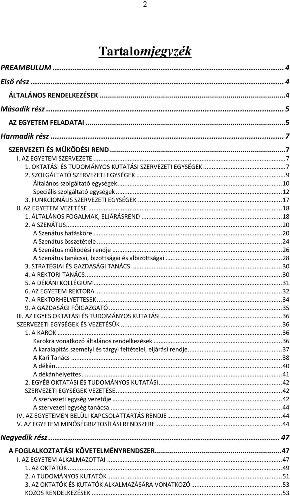 FUNKCIONÁLIS SZERVEZETI EGYSÉGEK... 17 II. AZ EGYETEM VEZETÉSE... 18 1. ÁLTALÁNOS FOGALMAK, ELJÁRÁSREND... 18 2. A SZENÁTUS... 20 A Szenátus hatásköre... 20 A Szenátus összetétele.