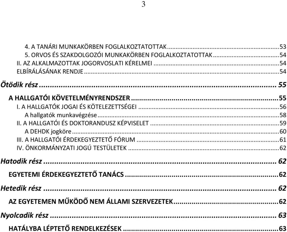 .. 58 II. A HALLGATÓI ÉS DOKTORANDUSZ KÉPVISELET... 59 A DEHDK jogköre... 60 III. A HALLGATÓI ÉRDEKEGYEZTETŐ FÓRUM... 61 IV. ÖNKORMÁNYZATI JOGÚ TESTÜLETEK.