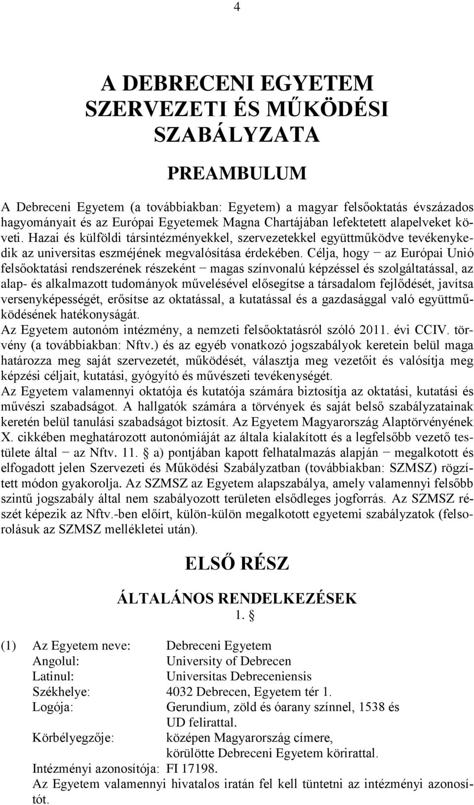 Célja, hogy az Európai Unió felsőoktatási rendszerének részeként magas színvonalú képzéssel és szolgáltatással, az alap- és alkalmazott tudományok művelésével elősegítse a társadalom fejlődését,