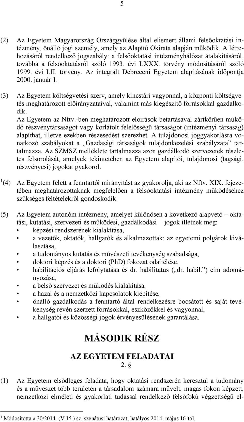 módosításáról szóló 1999. évi LII. törvény. Az integrált Debreceni Egyetem alapításának időpontja 2000. január 1.