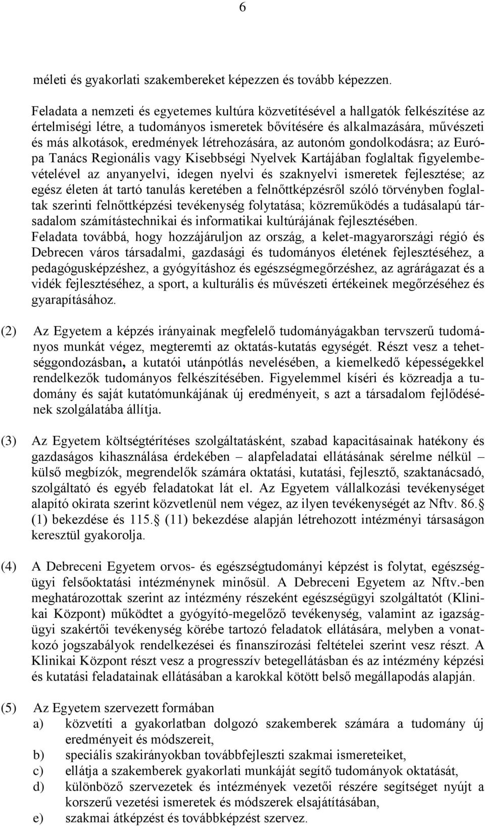 létrehozására, az autonóm gondolkodásra; az Európa Tanács Regionális vagy Kisebbségi Nyelvek Kartájában foglaltak figyelembevételével az anyanyelvi, idegen nyelvi és szaknyelvi ismeretek fejlesztése;