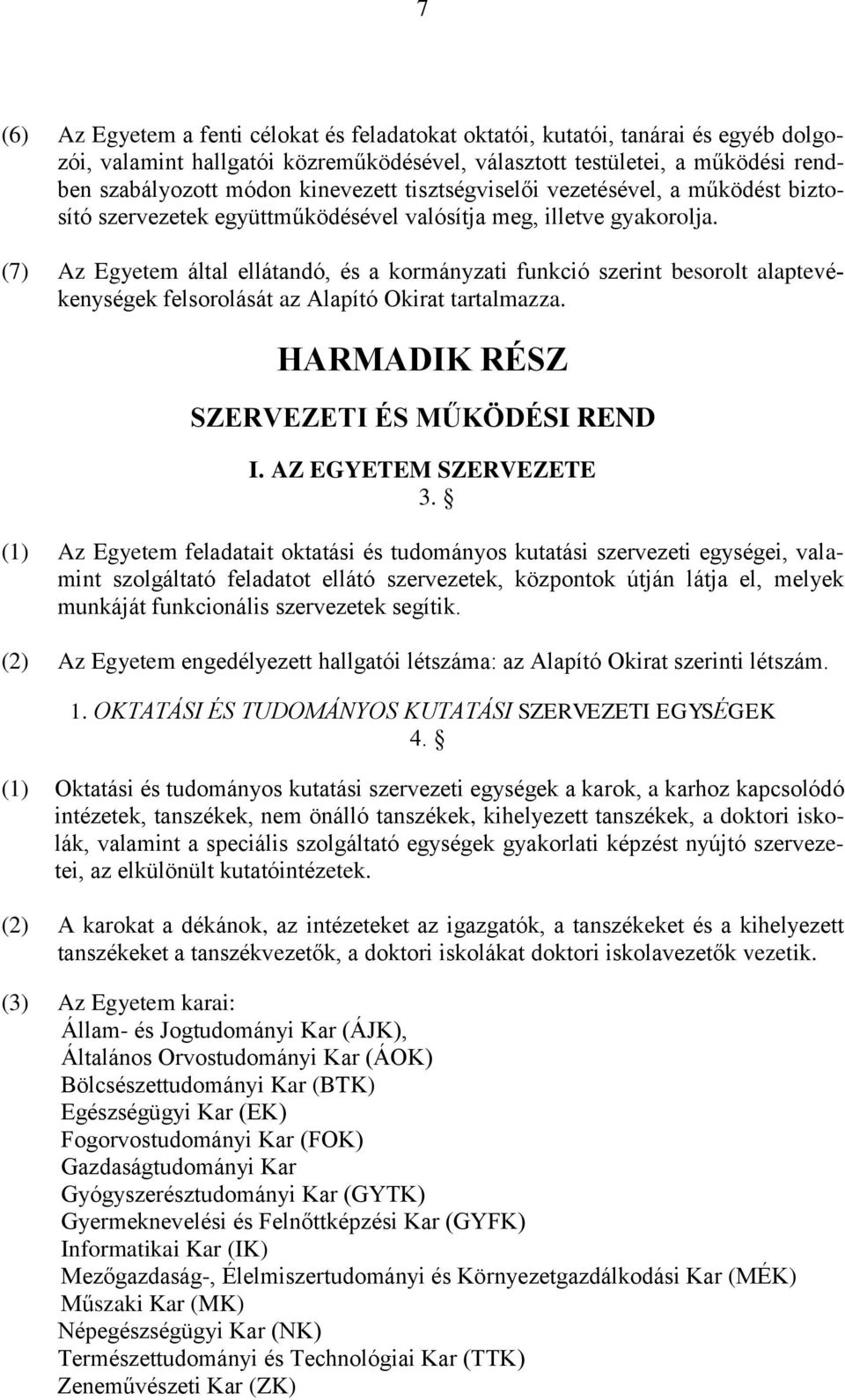 (7) Az Egyetem által ellátandó, és a kormányzati funkció szerint besorolt alaptevékenységek felsorolását az Alapító Okirat tartalmazza. HARMADIK RÉSZ SZERVEZETI ÉS MŰKÖDÉSI REND I.