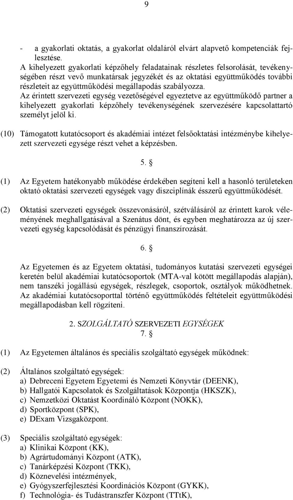 szabályozza. Az érintett szervezeti egység vezetőségével egyeztetve az együttműködő partner a kihelyezett gyakorlati képzőhely tevékenységének szervezésére kapcsolattartó személyt jelöl ki.