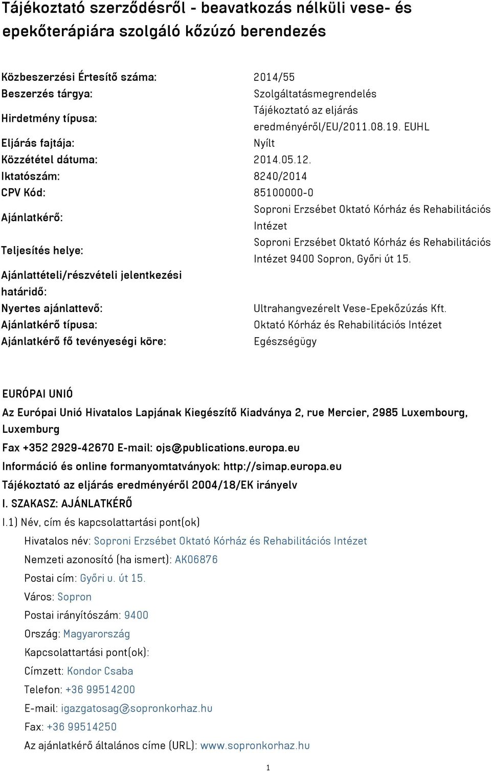 Iktatószám: 8240/2014 CPV Kód: 85100000-0 Ajánlatkérő: Soproni Erzsébet Oktató Kórház és Rehabilitációs Intézet Teljesítés helye: Soproni Erzsébet Oktató Kórház és Rehabilitációs Intézet 9400 Sopron,